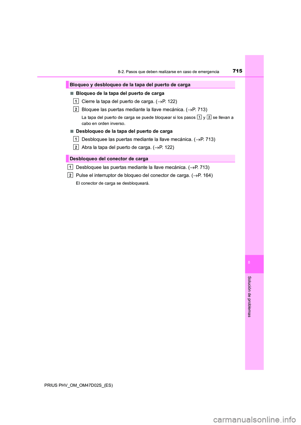TOYOTA PRIUS PLUG-IN HYBRID 2018  Manual del propietario (in Spanish) 7158-2. Pasos que deben realizarse en caso de emergencia
PRIUS PHV_OM_OM47D02S_(ES)
8
Solución de problemas
■Bloqueo de la tapa del puerto de carga 
Cierre la tapa del puerto de carga. ( P. 122)