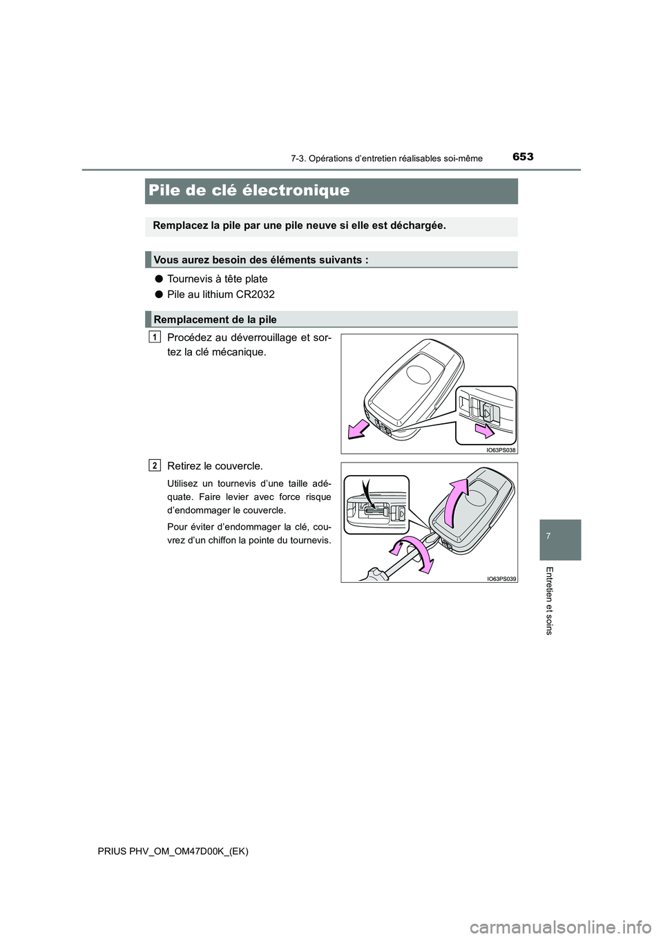 TOYOTA PRIUS PLUG-IN HYBRID 2018  Manuel du propriétaire (in French) 6537-3. Opérations d’entretien réalisables soi-même
PRIUS PHV_OM_OM47D00K_(EK)
7
Entretien et soins
Pile de clé électronique
●Tournevis à tête plate
●Pile au lithium CR2032
Procédez au d