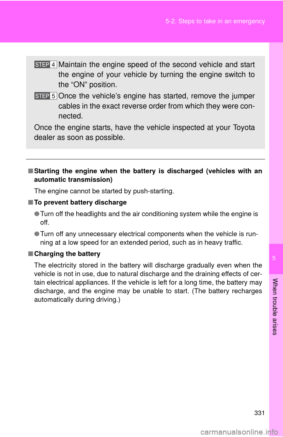 TOYOTA YARIS 2012 3.G Owners Manual 5
When trouble arises
331
5-2. Steps to take in an emergency
■
Starting the engine when the battery is discharged (vehicles with an
automatic transmission)
The engine cannot be started by push-start TOYOTA YARIS 2012 3.G Owners Manual 5
When trouble arises
331
5-2. Steps to take in an emergency
■
Starting the engine when the battery is discharged (vehicles with an
automatic transmission)
The engine cannot be started by push-start