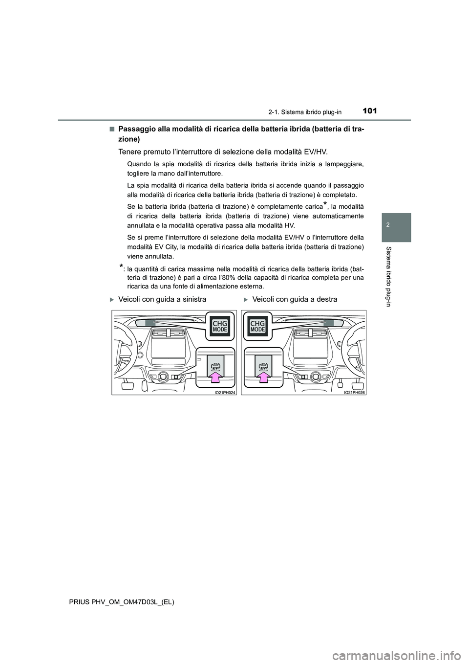 TOYOTA PRIUS PLUG-IN HYBRID 2018 Manuale duso (in Italian) 1012-1. Sistema ibrido plug-in
2
Sistema ibrido plug-in
PRIUS PHV_OM_OM47D03L_(EL)■
Passaggio alla modalità di ricarica della batteria ibrida (batteria di tra-
zione)
Tenere premuto l’interruttor TOYOTA PRIUS PLUG-IN HYBRID 2018 Manuale duso (in Italian) 1012-1. Sistema ibrido plug-in
2
Sistema ibrido plug-in
PRIUS PHV_OM_OM47D03L_(EL)■
Passaggio alla modalità di ricarica della batteria ibrida (batteria di tra-
zione)
Tenere premuto l’interruttor