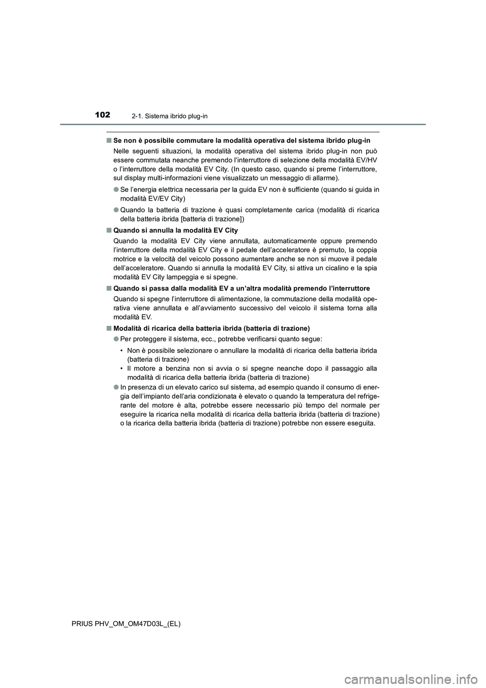 TOYOTA PRIUS PLUG-IN HYBRID 2018 Manuale duso (in Italian) 1022-1. Sistema ibrido plug-in
PRIUS PHV_OM_OM47D03L_(EL)
■Se non è possibile commutare la modalità operativa del sistema ibrido plug-in
Nelle seguenti situazioni, la modalità operativa del siste TOYOTA PRIUS PLUG-IN HYBRID 2018 Manuale duso (in Italian) 1022-1. Sistema ibrido plug-in
PRIUS PHV_OM_OM47D03L_(EL)
■Se non è possibile commutare la modalità operativa del sistema ibrido plug-in
Nelle seguenti situazioni, la modalità operativa del siste