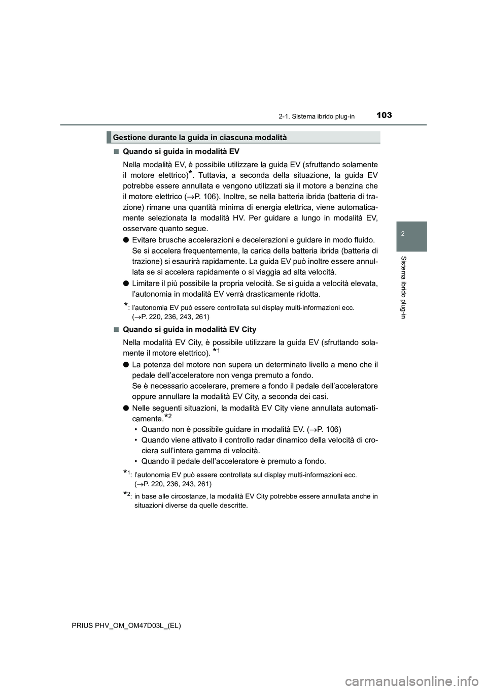 TOYOTA PRIUS PLUG-IN HYBRID 2018 Manuale duso (in Italian) 1032-1. Sistema ibrido plug-in
2
Sistema ibrido plug-in
PRIUS PHV_OM_OM47D03L_(EL)■
Quando si guida in modalità EV
Nella modalità EV, è possibile utilizzare la guida EV (sfruttando solamente
il m TOYOTA PRIUS PLUG-IN HYBRID 2018 Manuale duso (in Italian) 1032-1. Sistema ibrido plug-in
2
Sistema ibrido plug-in
PRIUS PHV_OM_OM47D03L_(EL)■
Quando si guida in modalità EV
Nella modalità EV, è possibile utilizzare la guida EV (sfruttando solamente
il m