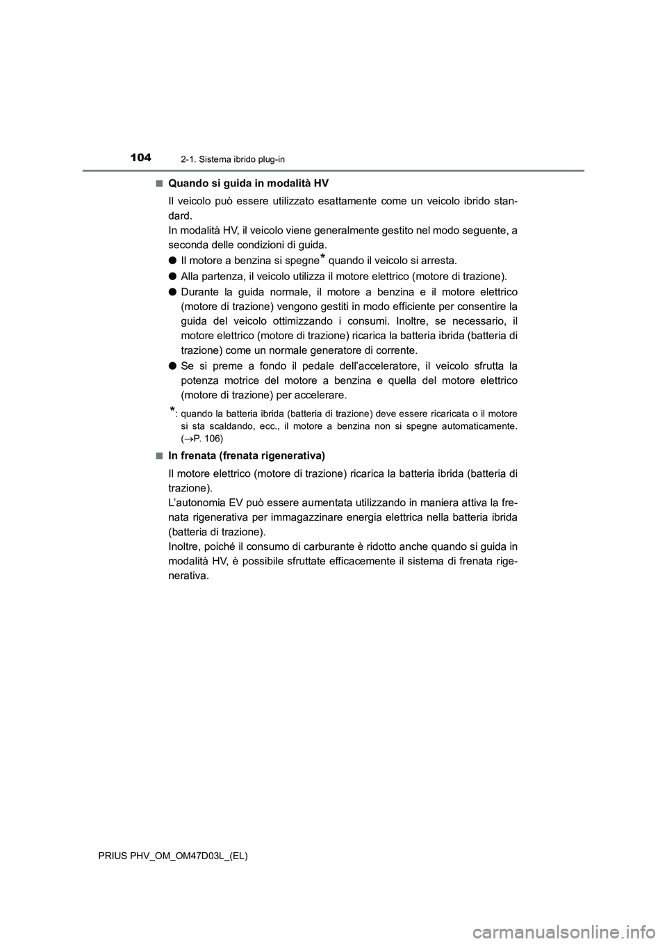 TOYOTA PRIUS PLUG-IN HYBRID 2018 Manuale duso (in Italian) 1042-1. Sistema ibrido plug-in
PRIUS PHV_OM_OM47D03L_(EL)■
Quando si guida in modalità HV
Il veicolo può essere utilizzato esattamente come un veicolo ibrido stan-
dard.
In modalità HV, il veico TOYOTA PRIUS PLUG-IN HYBRID 2018 Manuale duso (in Italian) 1042-1. Sistema ibrido plug-in
PRIUS PHV_OM_OM47D03L_(EL)■
Quando si guida in modalità HV
Il veicolo può essere utilizzato esattamente come un veicolo ibrido stan-
dard.
In modalità HV, il veico