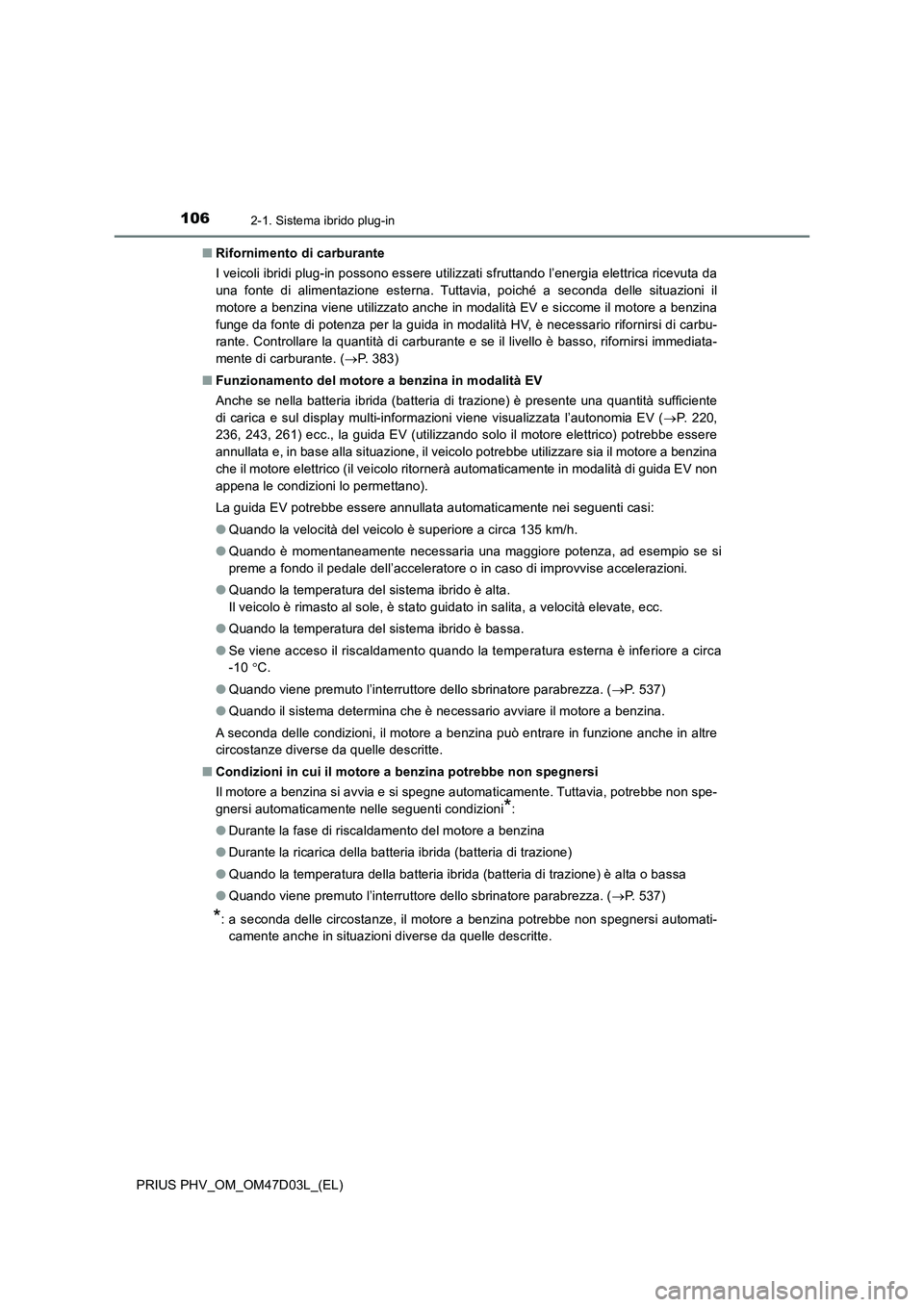TOYOTA PRIUS PLUG-IN HYBRID 2018 Manuale duso (in Italian) 1062-1. Sistema ibrido plug-in
PRIUS PHV_OM_OM47D03L_(EL)■Rifornimento di carburante
I veicoli ibridi plug-in possono essere utilizzati sfruttando l’energia elettrica ricevuta da
una fonte di alim TOYOTA PRIUS PLUG-IN HYBRID 2018 Manuale duso (in Italian) 1062-1. Sistema ibrido plug-in
PRIUS PHV_OM_OM47D03L_(EL)■Rifornimento di carburante
I veicoli ibridi plug-in possono essere utilizzati sfruttando l’energia elettrica ricevuta da
una fonte di alim