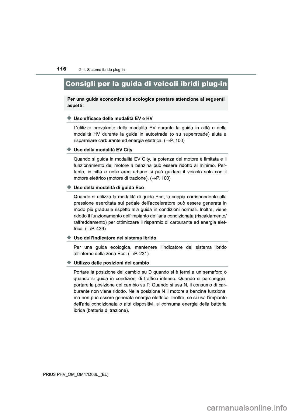 TOYOTA PRIUS PLUG-IN HYBRID 2018 Manuale duso (in Italian) 1162-1. Sistema ibrido plug-in
PRIUS PHV_OM_OM47D03L_(EL)
Consigli per la guida di veicoli ibridi plug-in
◆Uso efficace delle modalità EV e HV
L’utilizzo prevalente della modalità EV durante la TOYOTA PRIUS PLUG-IN HYBRID 2018 Manuale duso (in Italian) 1162-1. Sistema ibrido plug-in
PRIUS PHV_OM_OM47D03L_(EL)
Consigli per la guida di veicoli ibridi plug-in
◆Uso efficace delle modalità EV e HV
L’utilizzo prevalente della modalità EV durante la