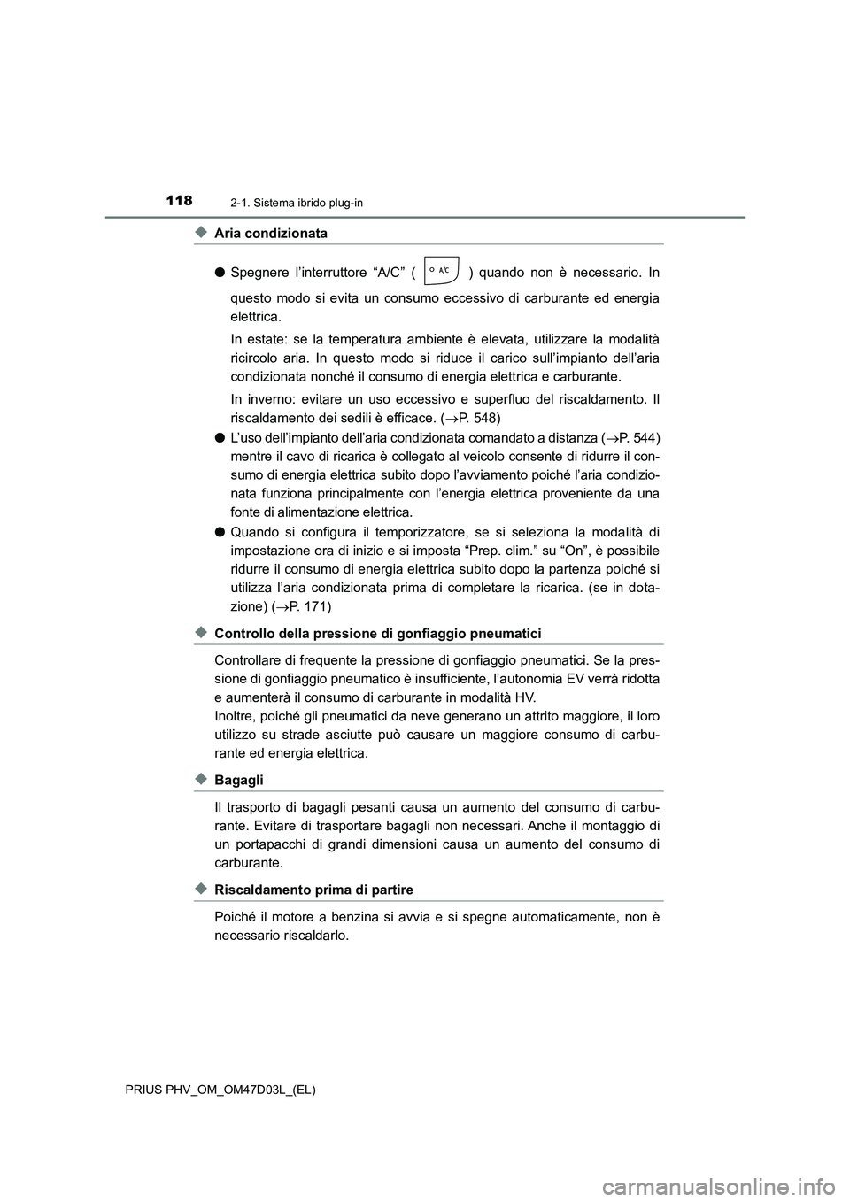 TOYOTA PRIUS PLUG-IN HYBRID 2018 Manuale duso (in Italian) 1182-1. Sistema ibrido plug-in
PRIUS PHV_OM_OM47D03L_(EL)
◆Aria condizionata
●Spegnere l’interruttore “A/C” ( ) quando non è necessario. In
questo modo si evita un consumo eccessivo di carb TOYOTA PRIUS PLUG-IN HYBRID 2018 Manuale duso (in Italian) 1182-1. Sistema ibrido plug-in
PRIUS PHV_OM_OM47D03L_(EL)
◆Aria condizionata
●Spegnere l’interruttore “A/C” ( ) quando non è necessario. In
questo modo si evita un consumo eccessivo di carb