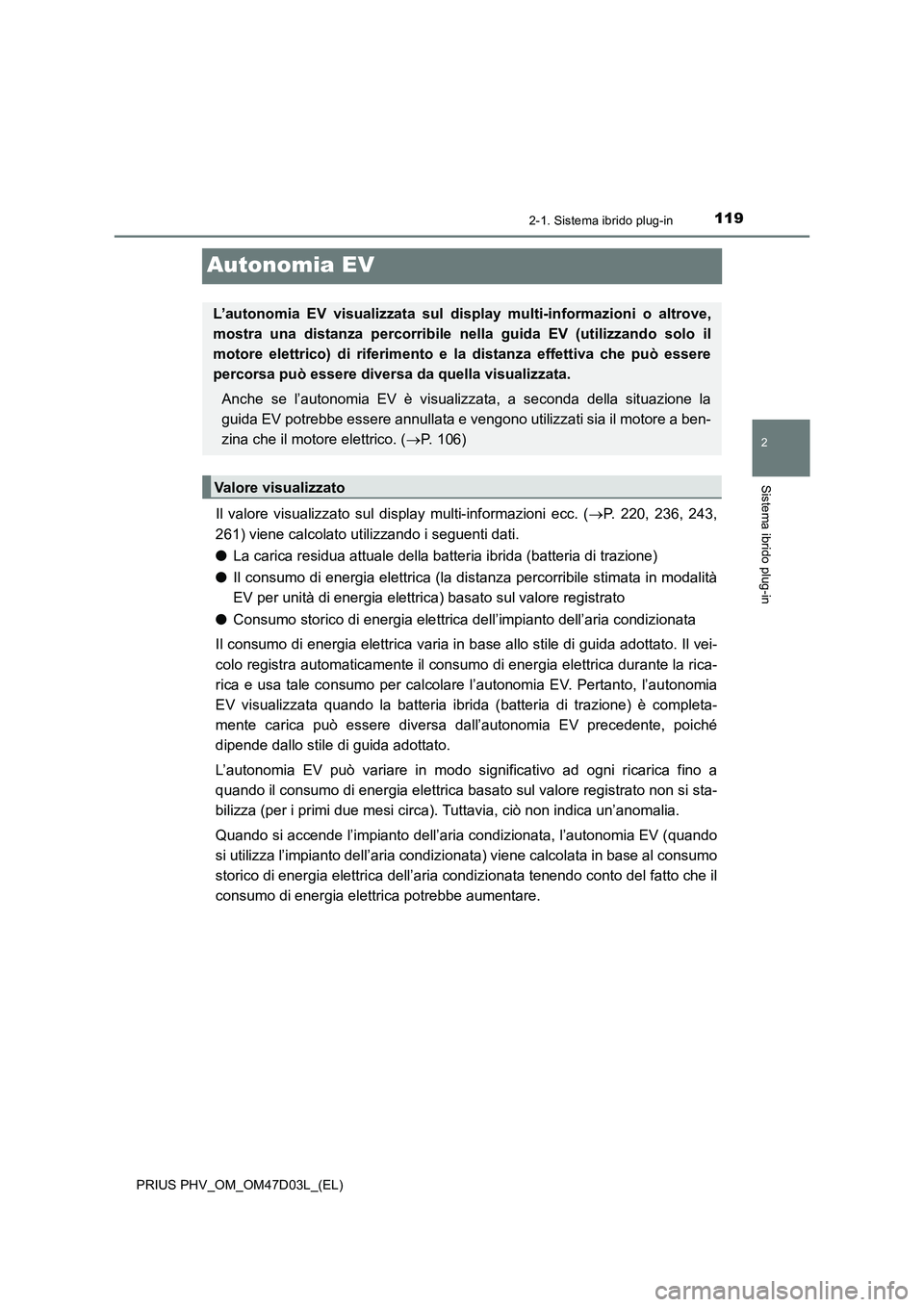 TOYOTA PRIUS PLUG-IN HYBRID 2018 Manuale duso (in Italian) 119
2
2-1. Sistema ibrido plug-in
Sistema ibrido plug-in
PRIUS PHV_OM_OM47D03L_(EL)
Autonomia EV
Il valore visualizzato sul display multi-informazioni ecc. (P. 220, 236, 243,
261) viene calcolato u TOYOTA PRIUS PLUG-IN HYBRID 2018 Manuale duso (in Italian) 119
2
2-1. Sistema ibrido plug-in
Sistema ibrido plug-in
PRIUS PHV_OM_OM47D03L_(EL)
Autonomia EV
Il valore visualizzato sul display multi-informazioni ecc. (P. 220, 236, 243,
261) viene calcolato u