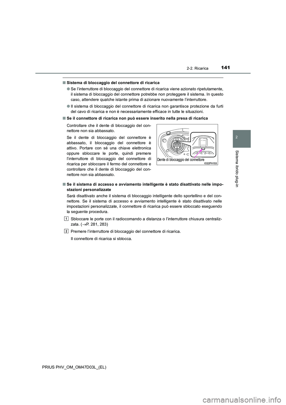 TOYOTA PRIUS PLUG-IN HYBRID 2018 Manuale duso (in Italian) 1412-2. Ricarica
2
Sistema ibrido plug-in
PRIUS PHV_OM_OM47D03L_(EL)
■Sistema di bloccaggio del connettore di ricarica
● Se l’interruttore di bloccaggio del connettore di ricarica viene azionat TOYOTA PRIUS PLUG-IN HYBRID 2018 Manuale duso (in Italian) 1412-2. Ricarica
2
Sistema ibrido plug-in
PRIUS PHV_OM_OM47D03L_(EL)
■Sistema di bloccaggio del connettore di ricarica
● Se l’interruttore di bloccaggio del connettore di ricarica viene azionat