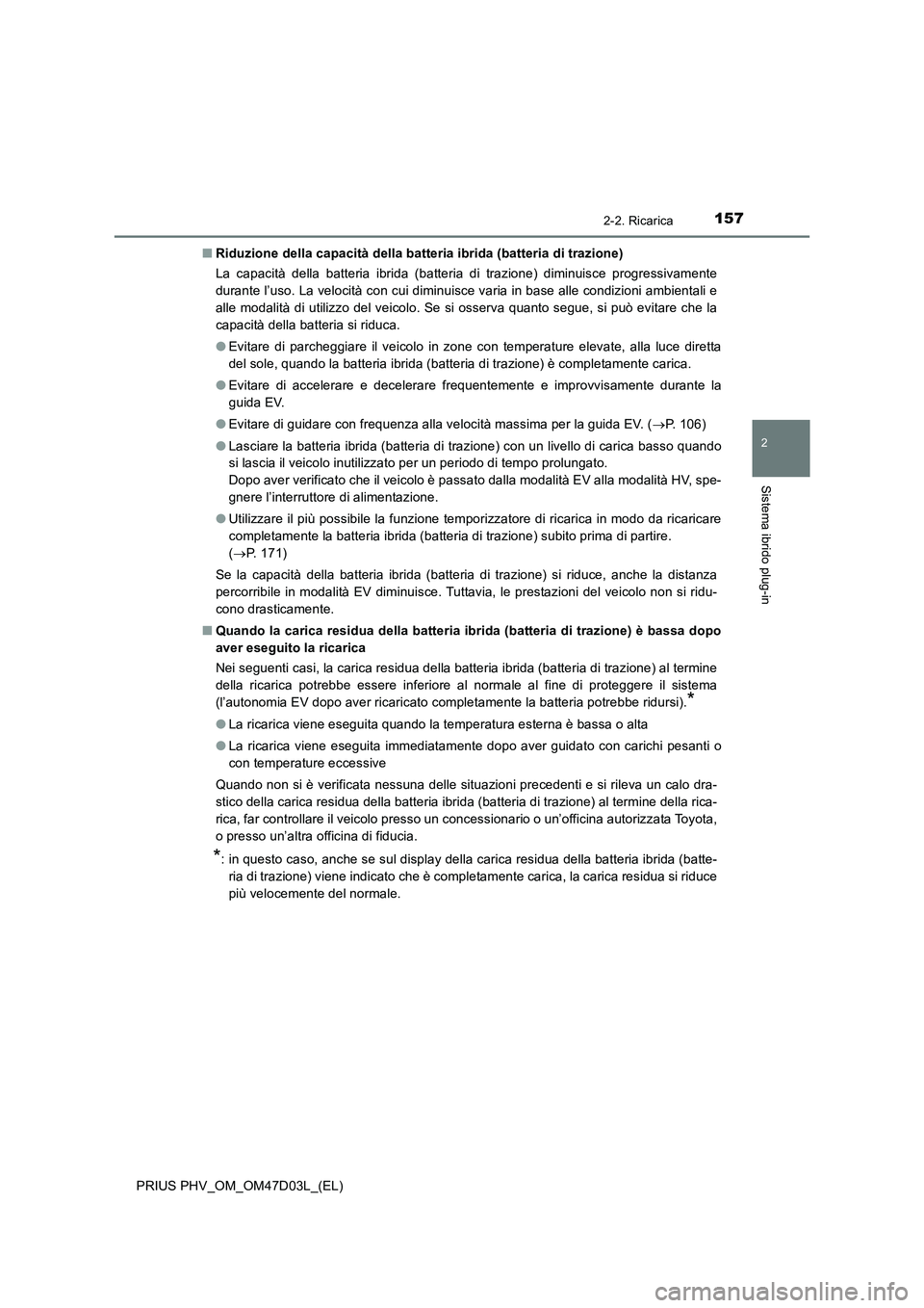 TOYOTA PRIUS PLUG-IN HYBRID 2018 Manuale duso (in Italian) 1572-2. Ricarica
2
Sistema ibrido plug-in
PRIUS PHV_OM_OM47D03L_(EL)■Riduzione della capacità della batteria ibrida (batteria di trazione)
La capacità della batteria ibrida (batteria di trazione) TOYOTA PRIUS PLUG-IN HYBRID 2018 Manuale duso (in Italian) 1572-2. Ricarica
2
Sistema ibrido plug-in
PRIUS PHV_OM_OM47D03L_(EL)■Riduzione della capacità della batteria ibrida (batteria di trazione)
La capacità della batteria ibrida (batteria di trazione)
