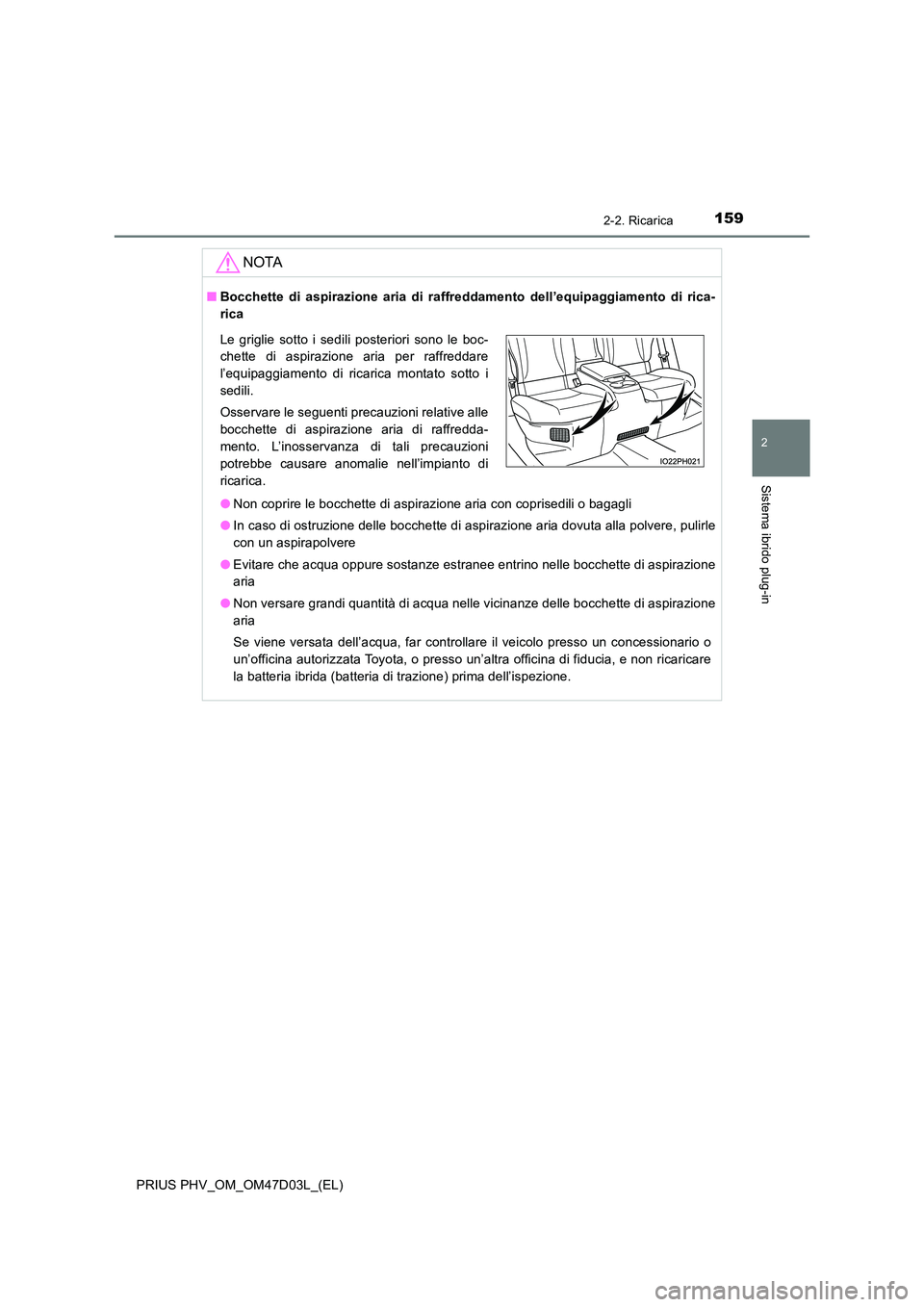 TOYOTA PRIUS PLUG-IN HYBRID 2018 Manuale duso (in Italian) 1592-2. Ricarica
2
Sistema ibrido plug-in
PRIUS PHV_OM_OM47D03L_(EL)
NOTA
■Bocchette di aspirazione aria di raffreddamento dell’equipaggiamento di rica-
rica
● Non coprire le bocchette di aspi TOYOTA PRIUS PLUG-IN HYBRID 2018 Manuale duso (in Italian) 1592-2. Ricarica
2
Sistema ibrido plug-in
PRIUS PHV_OM_OM47D03L_(EL)
NOTA
■Bocchette di aspirazione aria di raffreddamento dell’equipaggiamento di rica-
rica
● Non coprire le bocchette di aspi