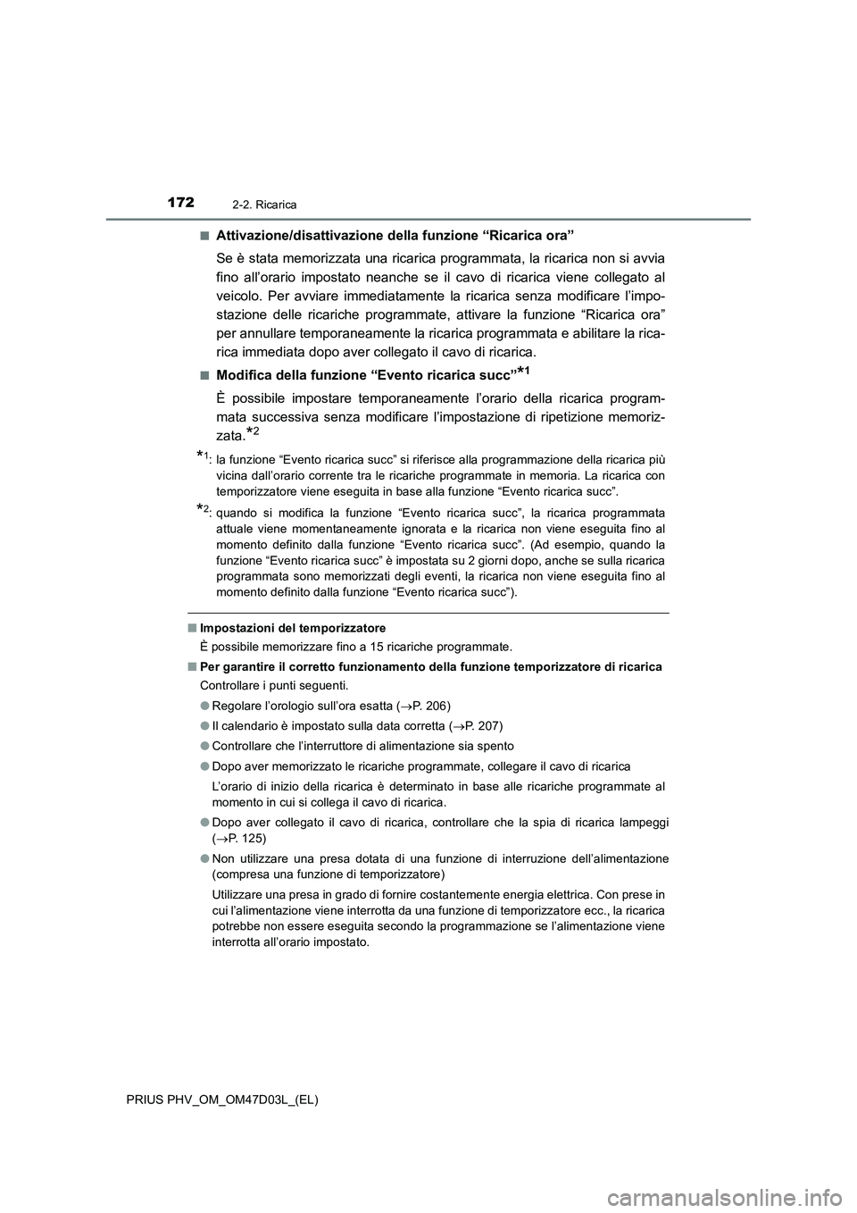 TOYOTA PRIUS PLUG-IN HYBRID 2018 Manuale duso (in Italian) 1722-2. Ricarica
PRIUS PHV_OM_OM47D03L_(EL)■
Attivazione/disattivazione della funzione “Ricarica ora”
Se è stata memorizzata una ricarica programmata, la ricarica non si avvia
fino all’orario TOYOTA PRIUS PLUG-IN HYBRID 2018 Manuale duso (in Italian) 1722-2. Ricarica
PRIUS PHV_OM_OM47D03L_(EL)■
Attivazione/disattivazione della funzione “Ricarica ora”
Se è stata memorizzata una ricarica programmata, la ricarica non si avvia
fino all’orario