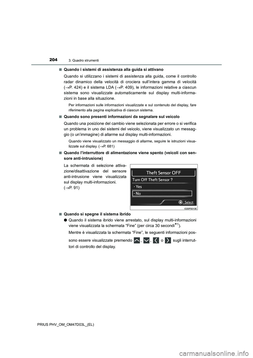 TOYOTA PRIUS PLUG-IN HYBRID 2018 Manuale duso (in Italian) 2043. Quadro strumenti
PRIUS PHV_OM_OM47D03L_(EL)■
Quando i sistemi di assistenza alla guida si attivano
Quando si utilizzano i sistemi di assistenza alla guida, come il controllo
radar dinamico del TOYOTA PRIUS PLUG-IN HYBRID 2018 Manuale duso (in Italian) 2043. Quadro strumenti
PRIUS PHV_OM_OM47D03L_(EL)■
Quando i sistemi di assistenza alla guida si attivano
Quando si utilizzano i sistemi di assistenza alla guida, come il controllo
radar dinamico del