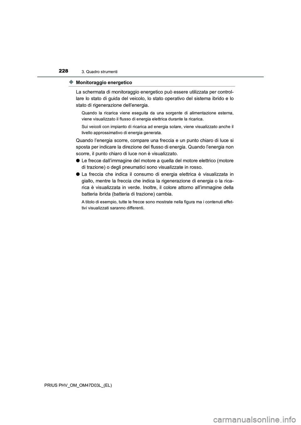 TOYOTA PRIUS PLUG-IN HYBRID 2018 Manuale duso (in Italian) 2283. Quadro strumenti
PRIUS PHV_OM_OM47D03L_(EL)
◆Monitoraggio energetico
La schermata di monitoraggio energetico può essere utilizzata per control-
lare lo stato di guida del veicolo, lo stato op TOYOTA PRIUS PLUG-IN HYBRID 2018 Manuale duso (in Italian) 2283. Quadro strumenti
PRIUS PHV_OM_OM47D03L_(EL)
◆Monitoraggio energetico
La schermata di monitoraggio energetico può essere utilizzata per control-
lare lo stato di guida del veicolo, lo stato op