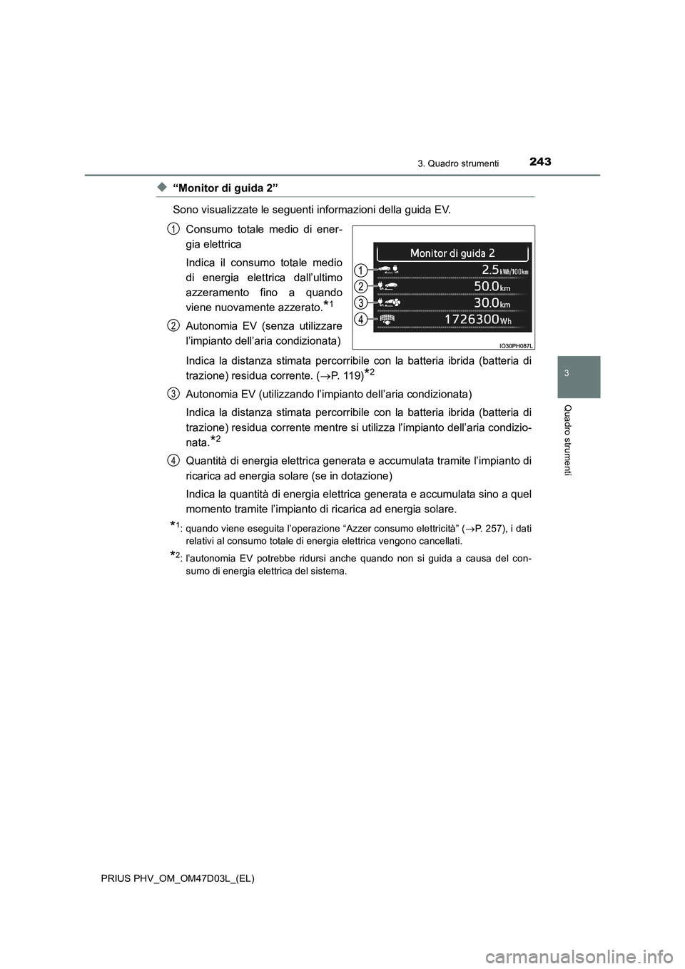TOYOTA PRIUS PLUG-IN HYBRID 2018  Manuale duso (in Italian) 2433. Quadro strumenti
3
Quadro strumenti
PRIUS PHV_OM_OM47D03L_(EL)
◆“Monitor di guida 2”
Sono visualizzate le seguenti informazioni della guida EV.
Consumo totale medio di ener-
gia elettrica
