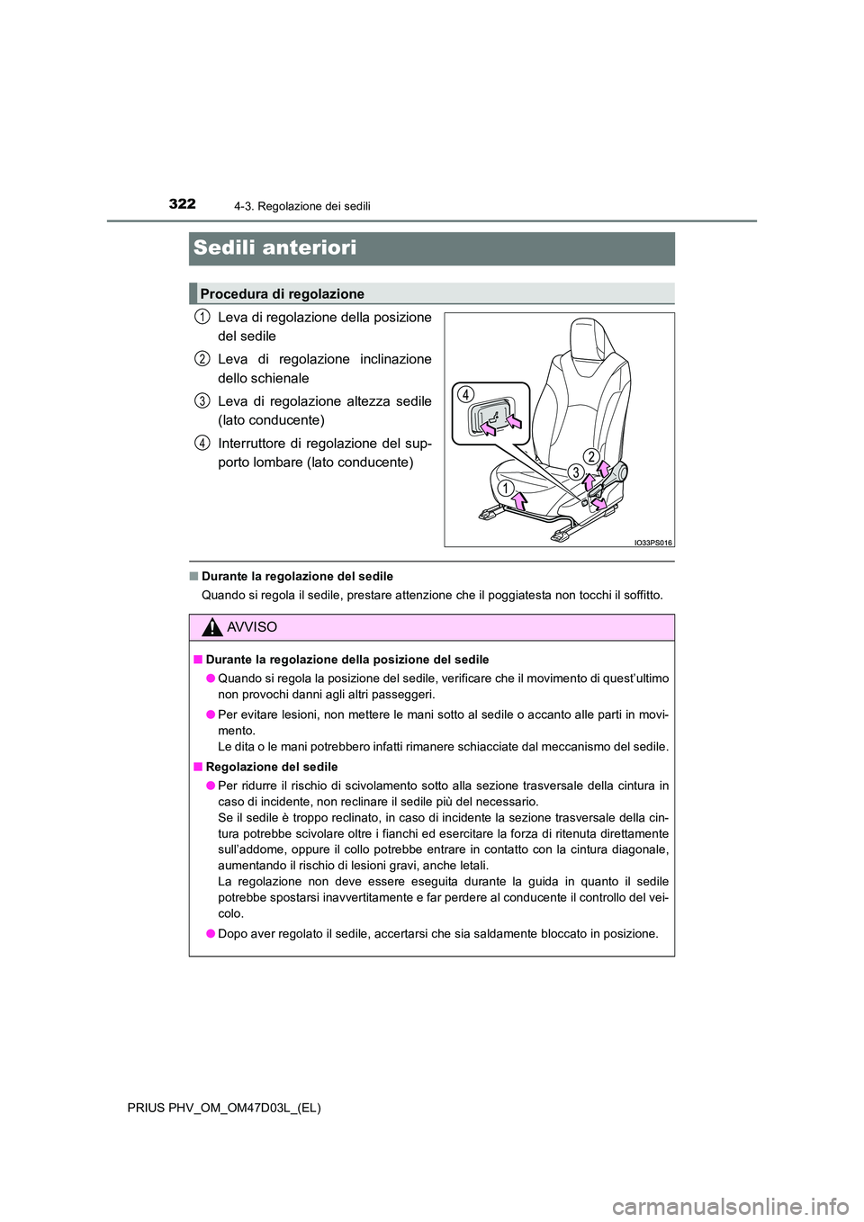 TOYOTA PRIUS PLUG-IN HYBRID 2018 Manuale duso (in Italian) 3224-3. Regolazione dei sedili
PRIUS PHV_OM_OM47D03L_(EL)
Sedili anteriori
Leva di regolazione della posizione
del sedile
Leva di regolazione inclinazione
dello schienale
Leva di regolazione altez TOYOTA PRIUS PLUG-IN HYBRID 2018 Manuale duso (in Italian) 3224-3. Regolazione dei sedili
PRIUS PHV_OM_OM47D03L_(EL)
Sedili anteriori
Leva di regolazione della posizione
del sedile
Leva di regolazione inclinazione
dello schienale
Leva di regolazione altez