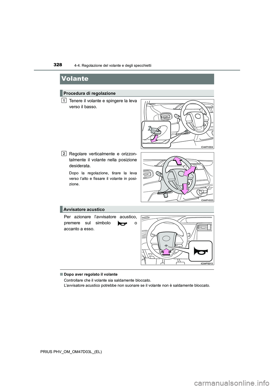 TOYOTA PRIUS PLUG-IN HYBRID 2018  Manuale duso (in Italian) 3284-4. Regolazione del volante e degli specchietti
PRIUS PHV_OM_OM47D03L_(EL)
Volante
Tenere il volante e spingere la leva 
verso il basso. 
Regolare verticalmente e orizzon- 
talmente il volante nel