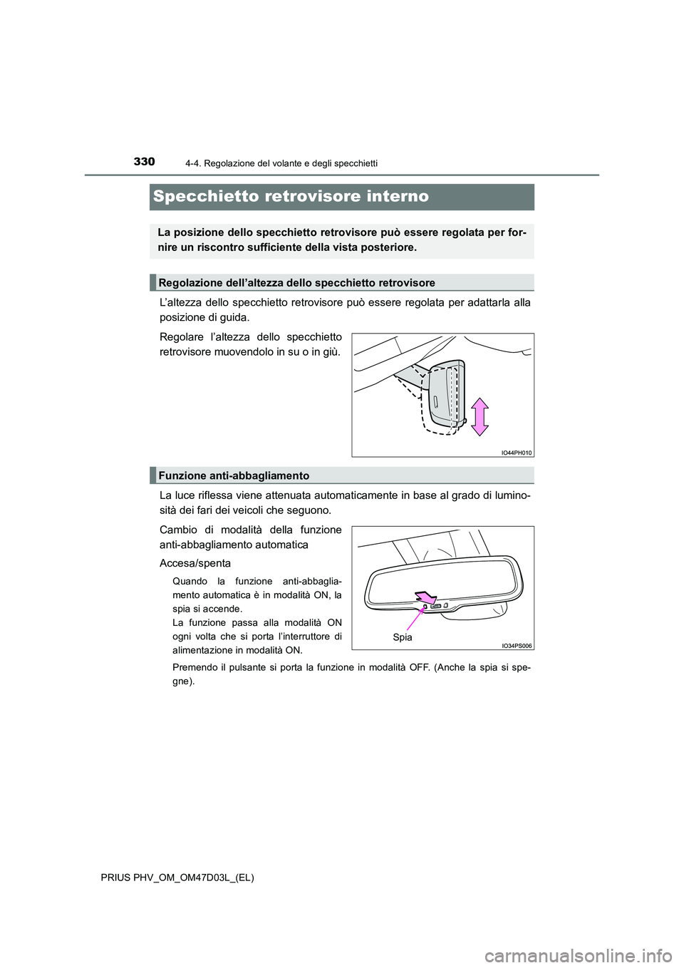 TOYOTA PRIUS PLUG-IN HYBRID 2018  Manuale duso (in Italian) 3304-4. Regolazione del volante e degli specchietti
PRIUS PHV_OM_OM47D03L_(EL)
Specchietto retrovisore interno
L’altezza dello specchietto retrovisore può essere regolata per adattarla alla 
posizi