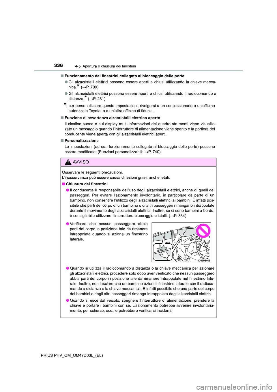 TOYOTA PRIUS PLUG-IN HYBRID 2018 Manuale duso (in Italian) 3364-5. Apertura e chiusura dei finestrini
PRIUS PHV_OM_OM47D03L_(EL)
■ Funzionamento dei finestrini collegato al bloccaggio delle porte
● Gli alzacristalli elettrici possono essere aperti e chi TOYOTA PRIUS PLUG-IN HYBRID 2018 Manuale duso (in Italian) 3364-5. Apertura e chiusura dei finestrini
PRIUS PHV_OM_OM47D03L_(EL)
■ Funzionamento dei finestrini collegato al bloccaggio delle porte
● Gli alzacristalli elettrici possono essere aperti e chi