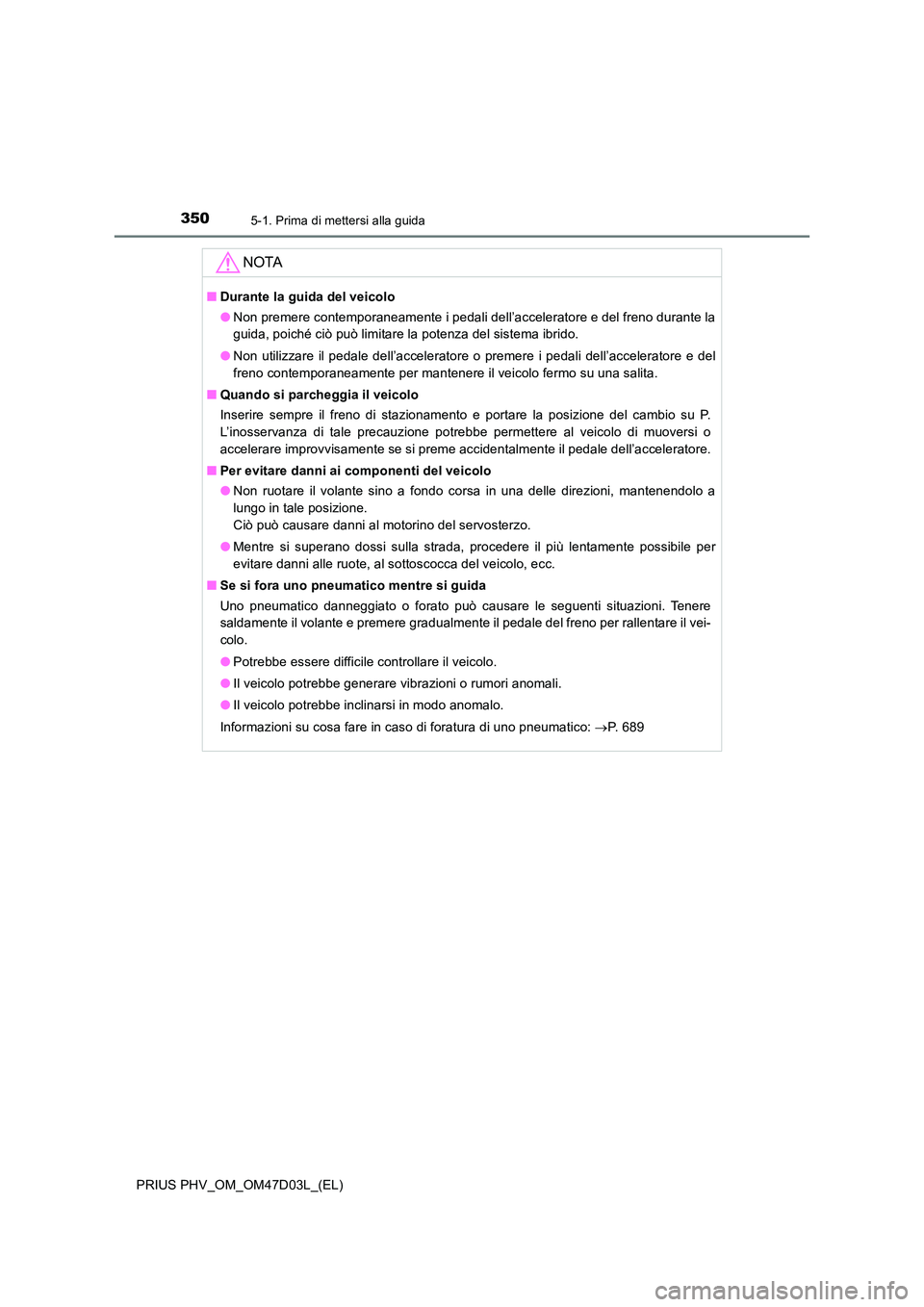 TOYOTA PRIUS PLUG-IN HYBRID 2018 Manuale duso (in Italian) 3505-1. Prima di mettersi alla guida
PRIUS PHV_OM_OM47D03L_(EL)
NOTA
■Durante la guida del veicolo
● Non premere contemporaneamente i pedali dell’acceleratore e del freno durante la
guida, poi TOYOTA PRIUS PLUG-IN HYBRID 2018 Manuale duso (in Italian) 3505-1. Prima di mettersi alla guida
PRIUS PHV_OM_OM47D03L_(EL)
NOTA
■Durante la guida del veicolo
● Non premere contemporaneamente i pedali dell’acceleratore e del freno durante la
guida, poi