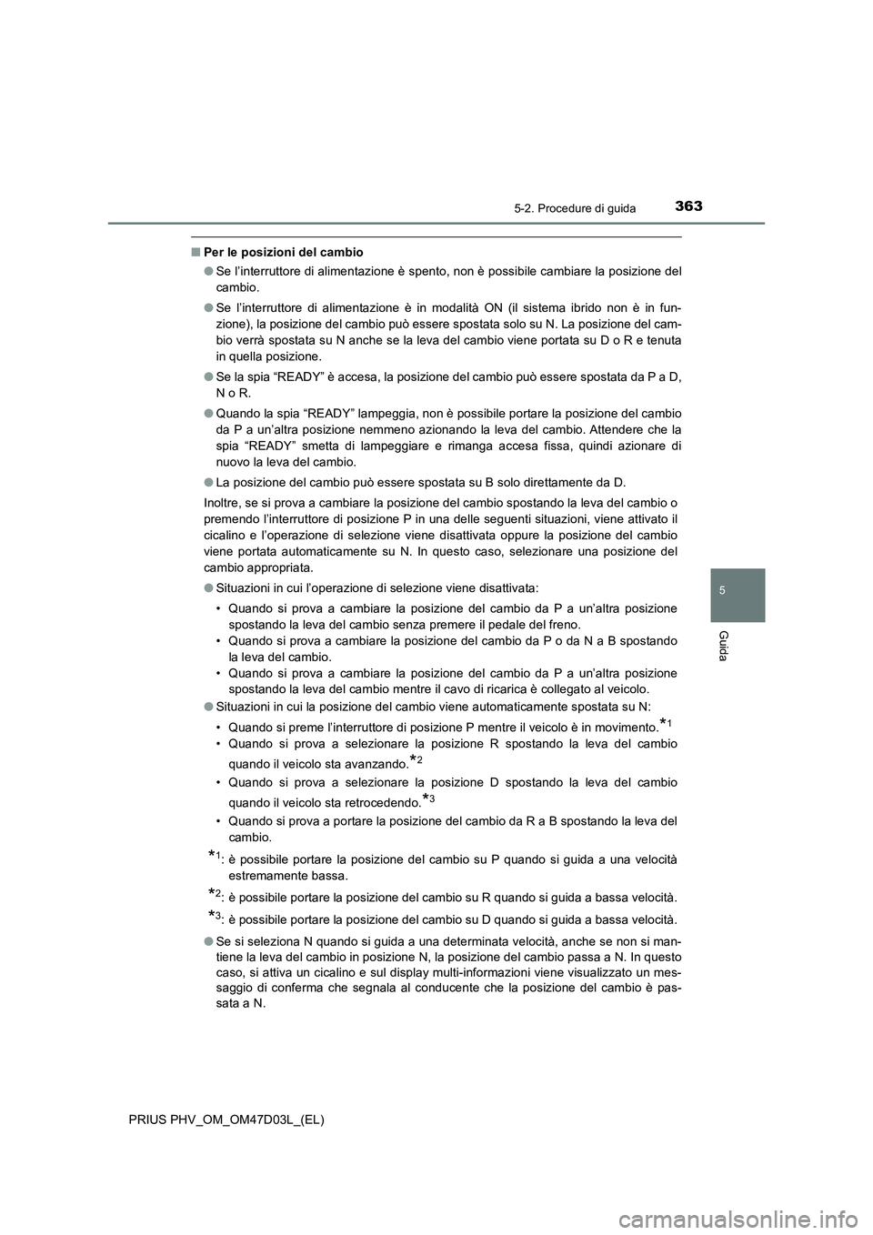 TOYOTA PRIUS PLUG-IN HYBRID 2018 Manuale duso (in Italian) 3635-2. Procedure di guida
PRIUS PHV_OM_OM47D03L_(EL)
5
Guida
■Per le posizioni del cambio
●Se l’interruttore di alimentazione è spento, non è possibile cambiare la posizione del
cambio.
●Se TOYOTA PRIUS PLUG-IN HYBRID 2018 Manuale duso (in Italian) 3635-2. Procedure di guida
PRIUS PHV_OM_OM47D03L_(EL)
5
Guida
■Per le posizioni del cambio
●Se l’interruttore di alimentazione è spento, non è possibile cambiare la posizione del
cambio.
●Se