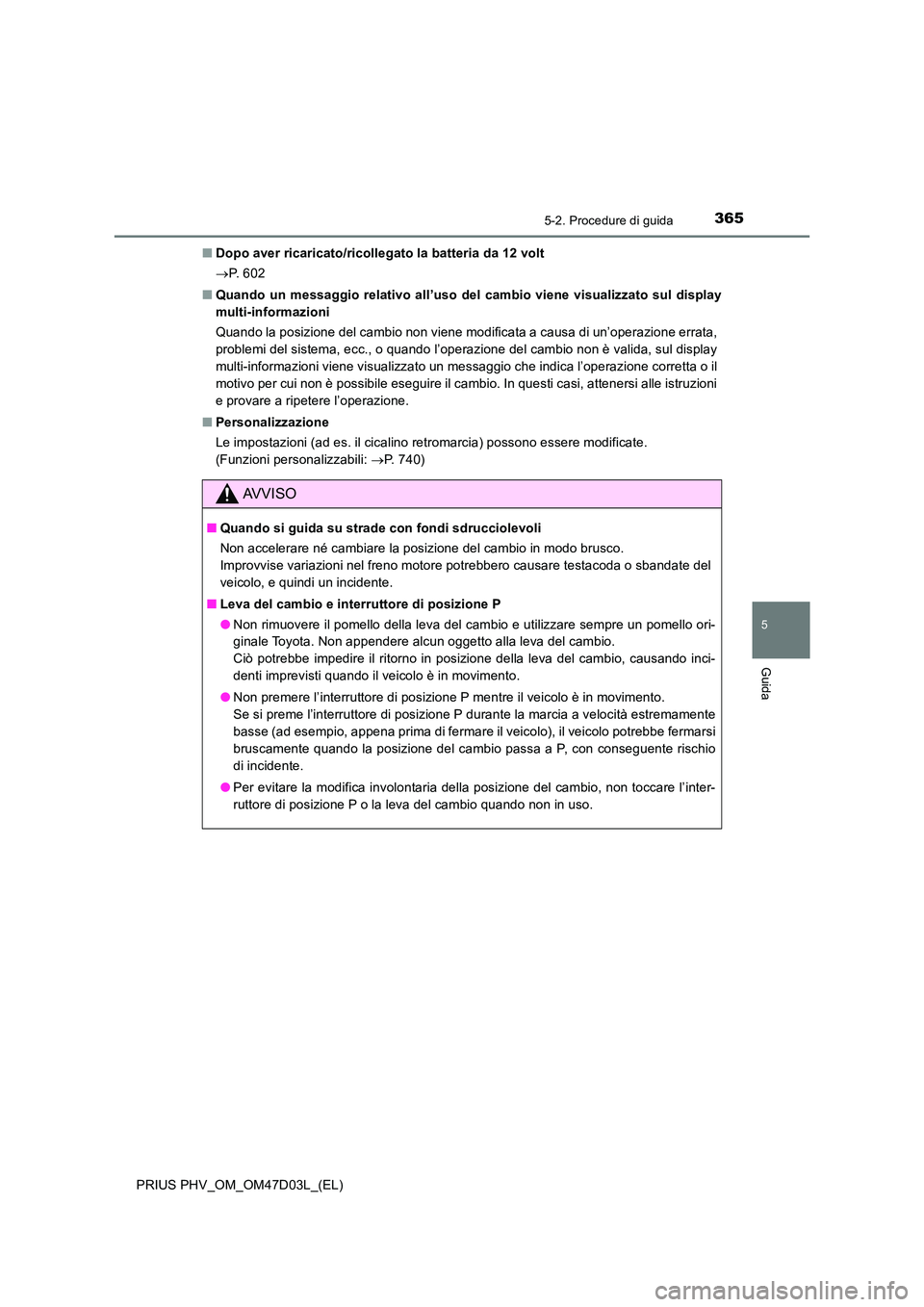 TOYOTA PRIUS PLUG-IN HYBRID 2018 Manuale duso (in Italian) 3655-2. Procedure di guida
PRIUS PHV_OM_OM47D03L_(EL)
5
Guida
■Dopo aver ricaricato/ricollegato la batteria da 12 volt
P. 6 0 2
■ Quando un messaggio relativo all’uso del cambio viene vis TOYOTA PRIUS PLUG-IN HYBRID 2018 Manuale duso (in Italian) 3655-2. Procedure di guida
PRIUS PHV_OM_OM47D03L_(EL)
5
Guida
■Dopo aver ricaricato/ricollegato la batteria da 12 volt
P. 6 0 2
■ Quando un messaggio relativo all’uso del cambio viene vis