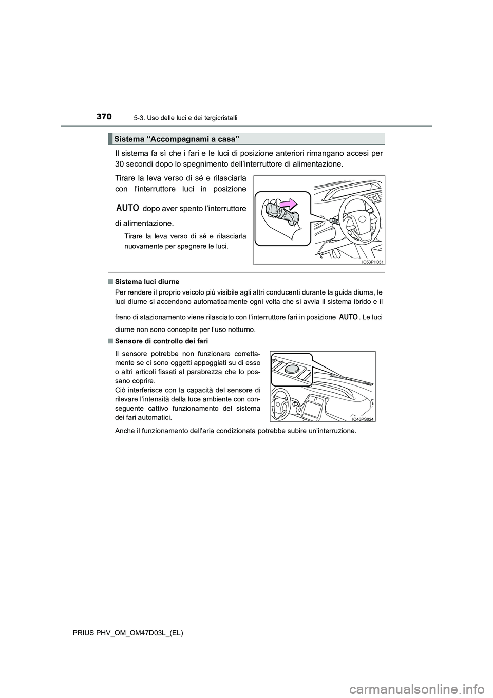 TOYOTA PRIUS PLUG-IN HYBRID 2018 Manuale duso (in Italian) 3705-3. Uso delle luci e dei tergicristalli
PRIUS PHV_OM_OM47D03L_(EL)
Il sistema fa sì che i fari e le luci di posizione anteriori rimangano accesi per
30 secondi dopo lo spegnimento dell’interru TOYOTA PRIUS PLUG-IN HYBRID 2018 Manuale duso (in Italian) 3705-3. Uso delle luci e dei tergicristalli
PRIUS PHV_OM_OM47D03L_(EL)
Il sistema fa sì che i fari e le luci di posizione anteriori rimangano accesi per
30 secondi dopo lo spegnimento dell’interru