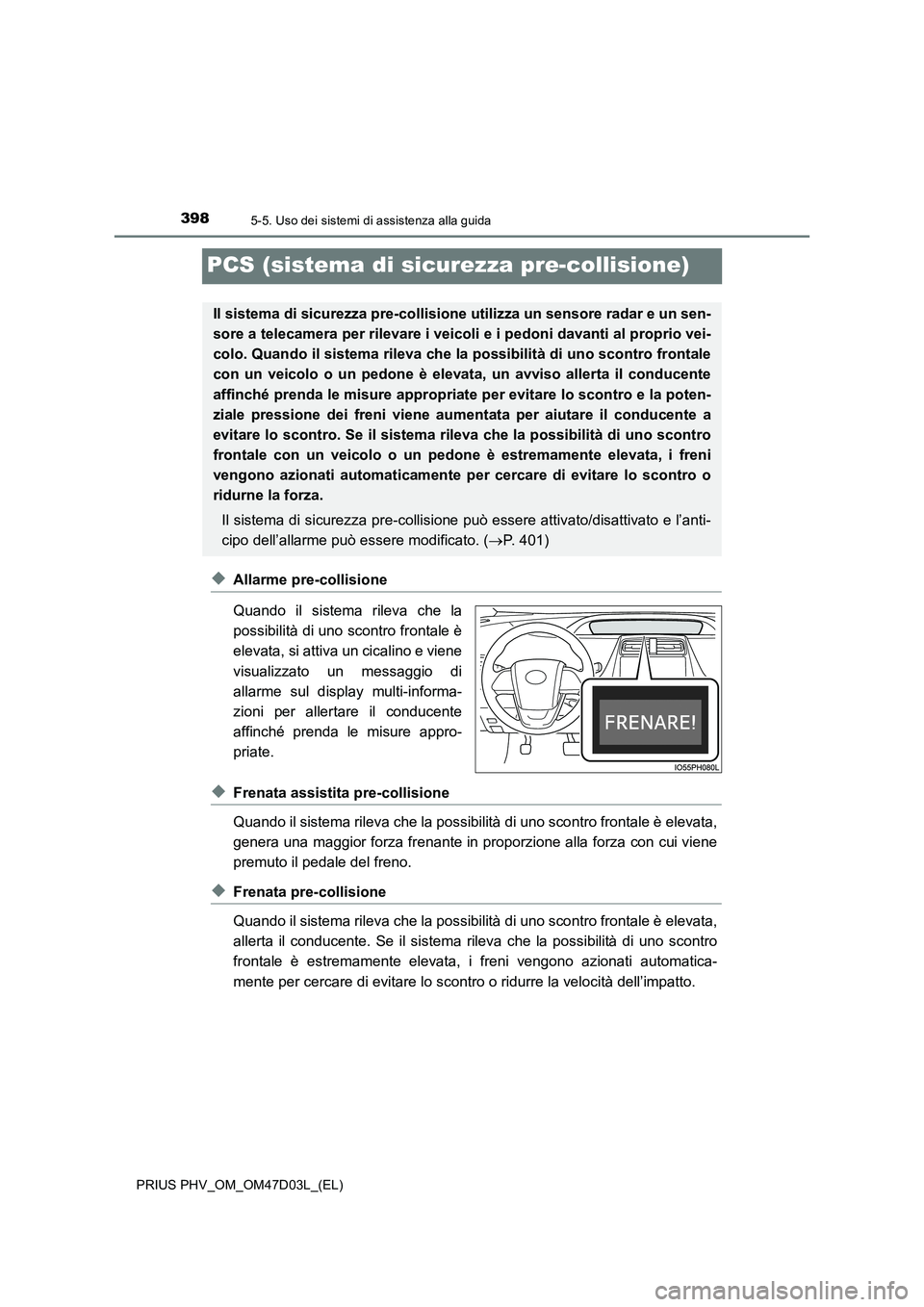 TOYOTA PRIUS PLUG-IN HYBRID 2018 Manuale duso (in Italian) 3985-5. Uso dei sistemi di assistenza alla guida
PRIUS PHV_OM_OM47D03L_(EL)
PCS (sistema di sicurezza pre-collisione)
◆Allarme pre-collisione
Quando il sistema rileva che la
possibilità di uno scon TOYOTA PRIUS PLUG-IN HYBRID 2018 Manuale duso (in Italian) 3985-5. Uso dei sistemi di assistenza alla guida
PRIUS PHV_OM_OM47D03L_(EL)
PCS (sistema di sicurezza pre-collisione)
◆Allarme pre-collisione
Quando il sistema rileva che la
possibilità di uno scon