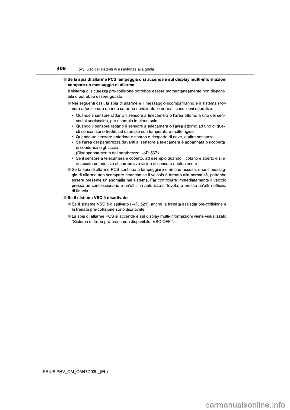 TOYOTA PRIUS PLUG-IN HYBRID 2018 Manuale duso (in Italian) 4085-5. Uso dei sistemi di assistenza alla guida
PRIUS PHV_OM_OM47D03L_(EL)■Se la spia di allarme PCS lampeggia o si accende e sul display multi-informazioni
compare un messaggio di allarme
Il siste TOYOTA PRIUS PLUG-IN HYBRID 2018 Manuale duso (in Italian) 4085-5. Uso dei sistemi di assistenza alla guida
PRIUS PHV_OM_OM47D03L_(EL)■Se la spia di allarme PCS lampeggia o si accende e sul display multi-informazioni
compare un messaggio di allarme
Il siste