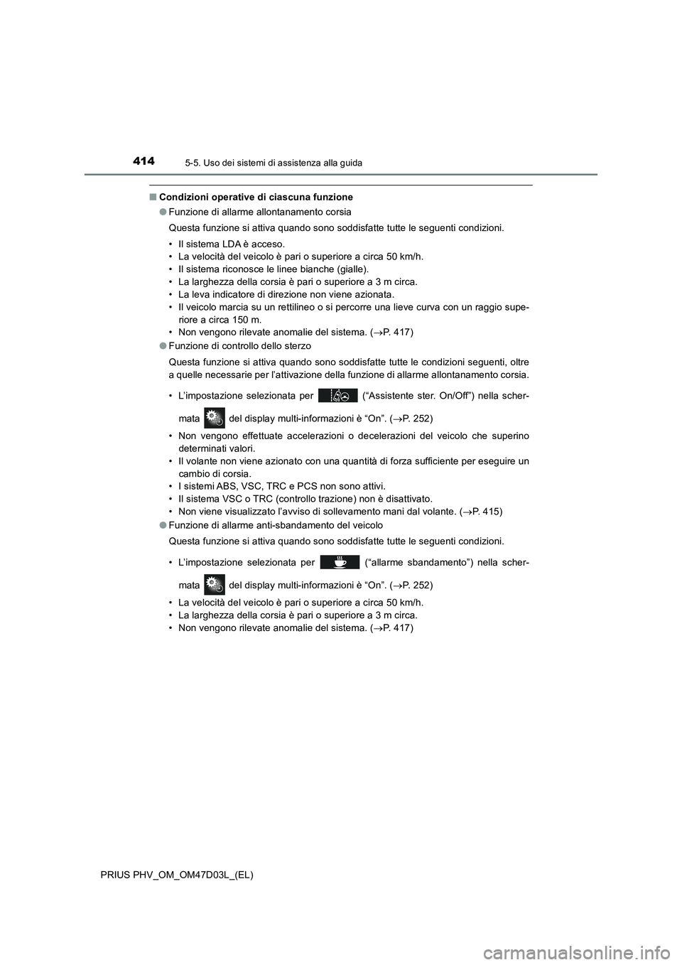 TOYOTA PRIUS PLUG-IN HYBRID 2018  Manuale duso (in Italian) 4145-5. Uso dei sistemi di assistenza alla guida
PRIUS PHV_OM_OM47D03L_(EL)
■Condizioni operative di ciascuna funzione
●Funzione di allarme allontanamento corsia
Questa funzione si attiva quando s