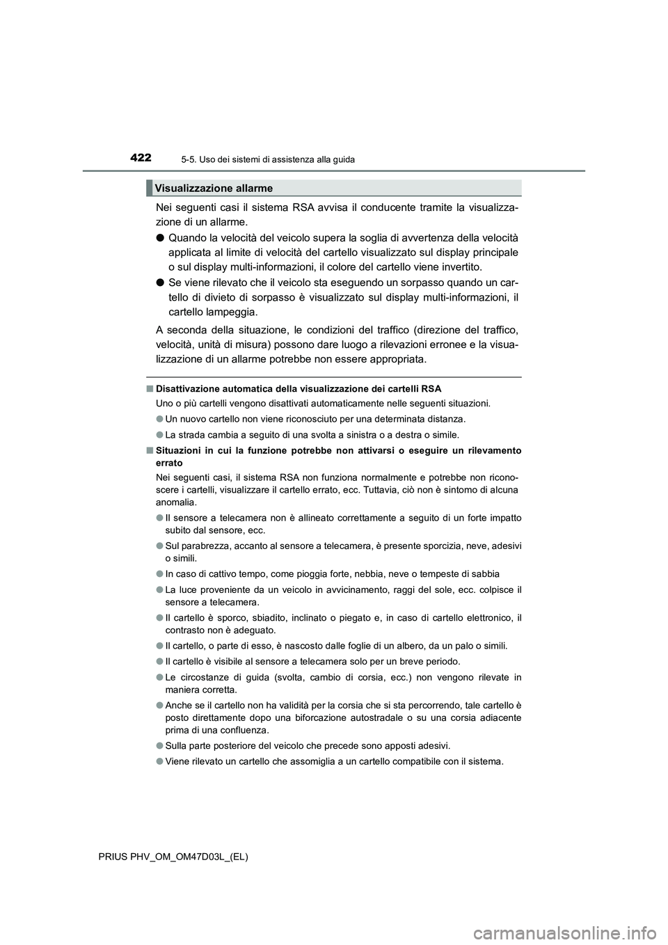 TOYOTA PRIUS PLUG-IN HYBRID 2018  Manuale duso (in Italian) 4225-5. Uso dei sistemi di assistenza alla guida
PRIUS PHV_OM_OM47D03L_(EL)
Nei seguenti casi il sistema RSA avvisa il conducente tramite la visualizza-
zione di un allarme.
●Quando la velocità del