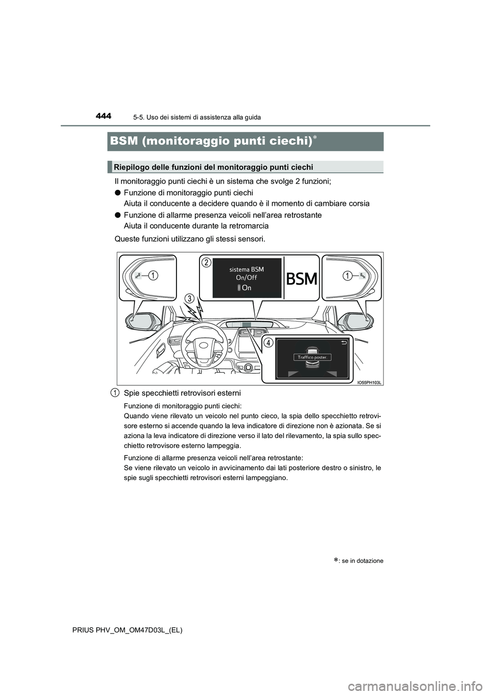 TOYOTA PRIUS PLUG-IN HYBRID 2018 Manuale duso (in Italian) 4445-5. Uso dei sistemi di assistenza alla guida
PRIUS PHV_OM_OM47D03L_(EL)
BSM (monitoraggio punti ciechi)
Il monitoraggio punti ciechi è un sistema che svolge 2 funzioni;
●Funzione di monitora TOYOTA PRIUS PLUG-IN HYBRID 2018 Manuale duso (in Italian) 4445-5. Uso dei sistemi di assistenza alla guida
PRIUS PHV_OM_OM47D03L_(EL)
BSM (monitoraggio punti ciechi)
Il monitoraggio punti ciechi è un sistema che svolge 2 funzioni;
●Funzione di monitora