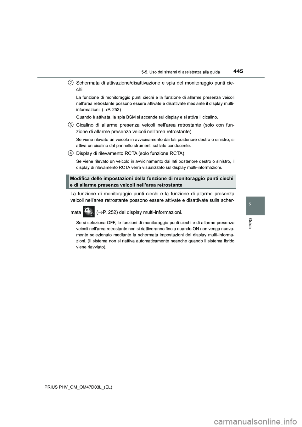 TOYOTA PRIUS PLUG-IN HYBRID 2018 Manuale duso (in Italian) 4455-5. Uso dei sistemi di assistenza alla guida
PRIUS PHV_OM_OM47D03L_(EL)
5
Guida
Schermata di attivazione/disattivazione e spia del monitoraggio punti cie-
chi
La funzione di monitoraggio punti cie TOYOTA PRIUS PLUG-IN HYBRID 2018 Manuale duso (in Italian) 4455-5. Uso dei sistemi di assistenza alla guida
PRIUS PHV_OM_OM47D03L_(EL)
5
Guida
Schermata di attivazione/disattivazione e spia del monitoraggio punti cie-
chi
La funzione di monitoraggio punti cie