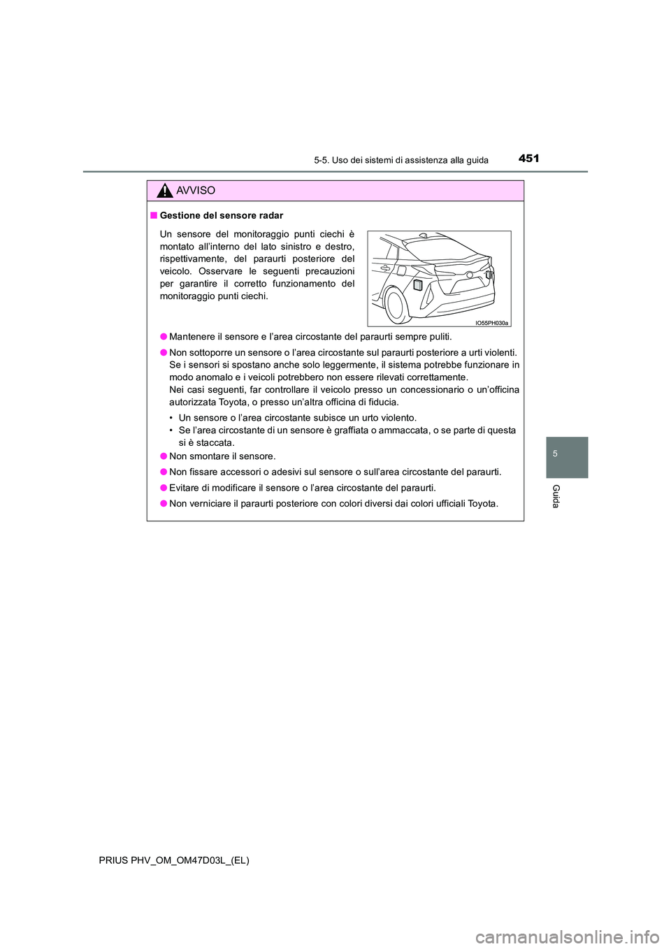TOYOTA PRIUS PLUG-IN HYBRID 2018 Manuale duso (in Italian) 4515-5. Uso dei sistemi di assistenza alla guida
PRIUS PHV_OM_OM47D03L_(EL)
5
Guida
AVVISO
■Gestione del sensore radar
● Mantenere il sensore e l’area circostante del paraurti sempre puliti.
TOYOTA PRIUS PLUG-IN HYBRID 2018 Manuale duso (in Italian) 4515-5. Uso dei sistemi di assistenza alla guida
PRIUS PHV_OM_OM47D03L_(EL)
5
Guida
AVVISO
■Gestione del sensore radar
● Mantenere il sensore e l’area circostante del paraurti sempre puliti.