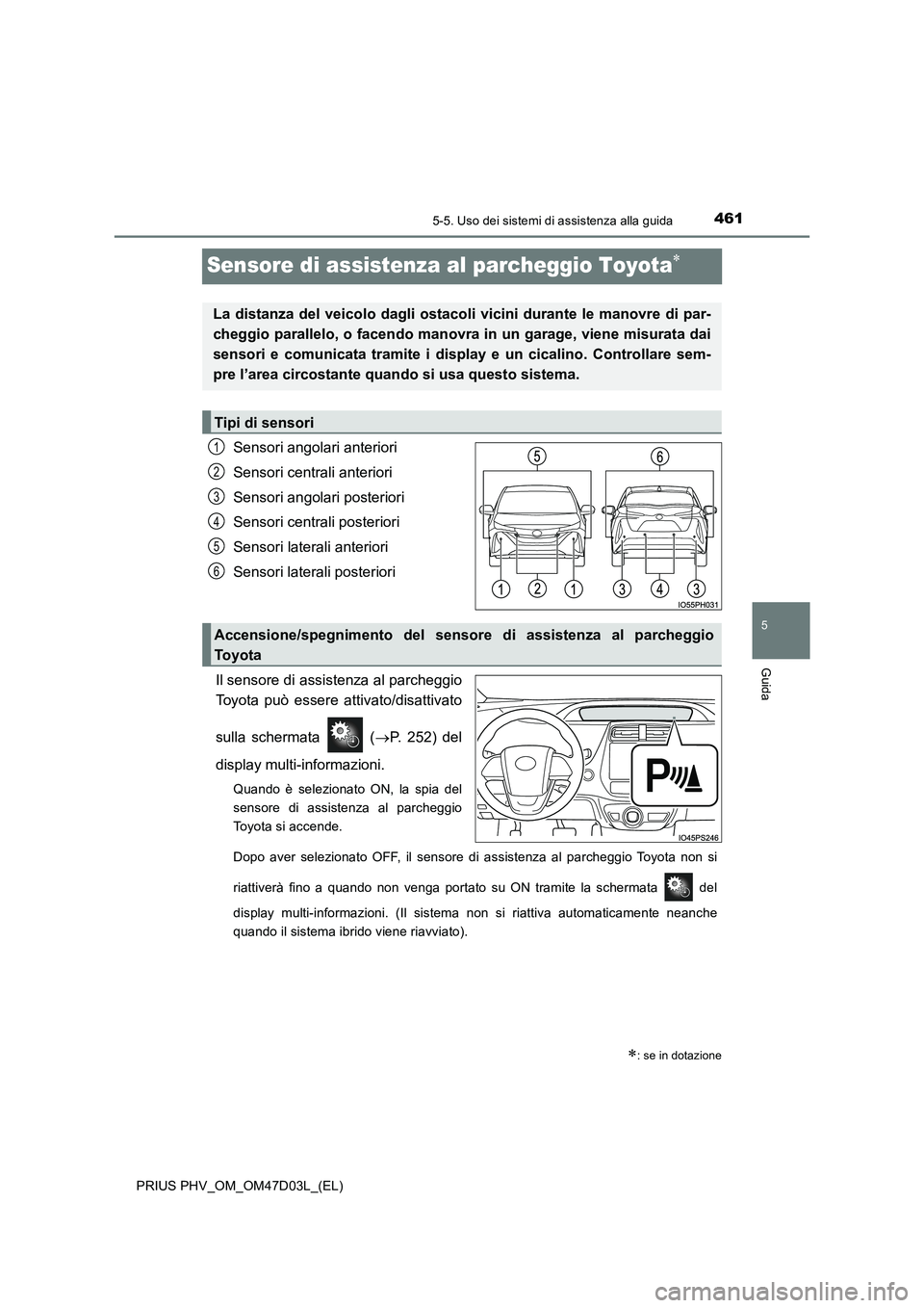 TOYOTA PRIUS PLUG-IN HYBRID 2018 Manuale duso (in Italian) 4615-5. Uso dei sistemi di assistenza alla guida
PRIUS PHV_OM_OM47D03L_(EL)
5
Guida
Sensore di assistenza al parcheggio Toyota
Sensori angolari anteriori
Sensori centrali anteriori
Sensori angola TOYOTA PRIUS PLUG-IN HYBRID 2018 Manuale duso (in Italian) 4615-5. Uso dei sistemi di assistenza alla guida
PRIUS PHV_OM_OM47D03L_(EL)
5
Guida
Sensore di assistenza al parcheggio Toyota
Sensori angolari anteriori
Sensori centrali anteriori
Sensori angola