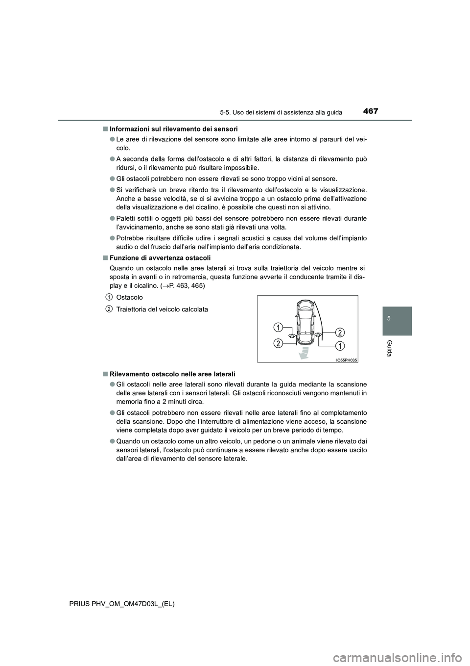 TOYOTA PRIUS PLUG-IN HYBRID 2018 Manuale duso (in Italian) 4675-5. Uso dei sistemi di assistenza alla guida
PRIUS PHV_OM_OM47D03L_(EL)
5
Guida
■Informazioni sul rilevamento dei sensori
● Le aree di rilevazione del sensore sono limitate alle aree intorno TOYOTA PRIUS PLUG-IN HYBRID 2018 Manuale duso (in Italian) 4675-5. Uso dei sistemi di assistenza alla guida
PRIUS PHV_OM_OM47D03L_(EL)
5
Guida
■Informazioni sul rilevamento dei sensori
● Le aree di rilevazione del sensore sono limitate alle aree intorno