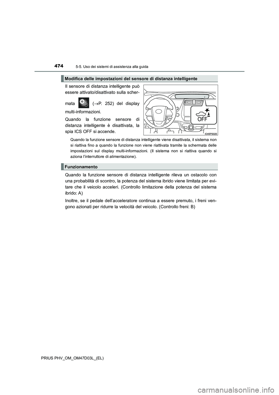 TOYOTA PRIUS PLUG-IN HYBRID 2018 Manuale duso (in Italian) 4745-5. Uso dei sistemi di assistenza alla guida
PRIUS PHV_OM_OM47D03L_(EL)
Il sensore di distanza intelligente può
essere attivato/disattivato sulla scher-
mata (P. 252) del display
multi-inform TOYOTA PRIUS PLUG-IN HYBRID 2018 Manuale duso (in Italian) 4745-5. Uso dei sistemi di assistenza alla guida
PRIUS PHV_OM_OM47D03L_(EL)
Il sensore di distanza intelligente può
essere attivato/disattivato sulla scher-
mata (P. 252) del display
multi-inform