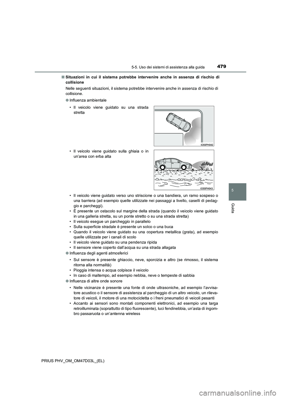TOYOTA PRIUS PLUG-IN HYBRID 2018 Manuale duso (in Italian) 4795-5. Uso dei sistemi di assistenza alla guida
PRIUS PHV_OM_OM47D03L_(EL)
5
Guida
■Situazioni in cui il sistema potrebbe intervenire anche in assenza di rischio di
collisione
Nelle seguenti situ TOYOTA PRIUS PLUG-IN HYBRID 2018 Manuale duso (in Italian) 4795-5. Uso dei sistemi di assistenza alla guida
PRIUS PHV_OM_OM47D03L_(EL)
5
Guida
■Situazioni in cui il sistema potrebbe intervenire anche in assenza di rischio di
collisione
Nelle seguenti situ