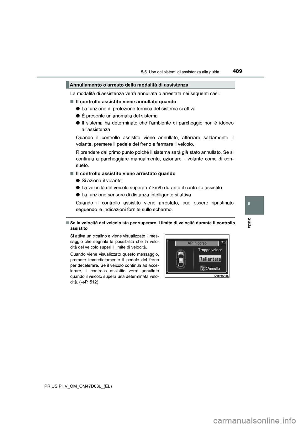 TOYOTA PRIUS PLUG-IN HYBRID 2018 Manuale duso (in Italian) 4895-5. Uso dei sistemi di assistenza alla guida
PRIUS PHV_OM_OM47D03L_(EL)
5
Guida
La modalità di assistenza verrà annullata o arrestata nei seguenti casi.
■Il controllo assistito viene annullato TOYOTA PRIUS PLUG-IN HYBRID 2018 Manuale duso (in Italian) 4895-5. Uso dei sistemi di assistenza alla guida
PRIUS PHV_OM_OM47D03L_(EL)
5
Guida
La modalità di assistenza verrà annullata o arrestata nei seguenti casi.
■Il controllo assistito viene annullato