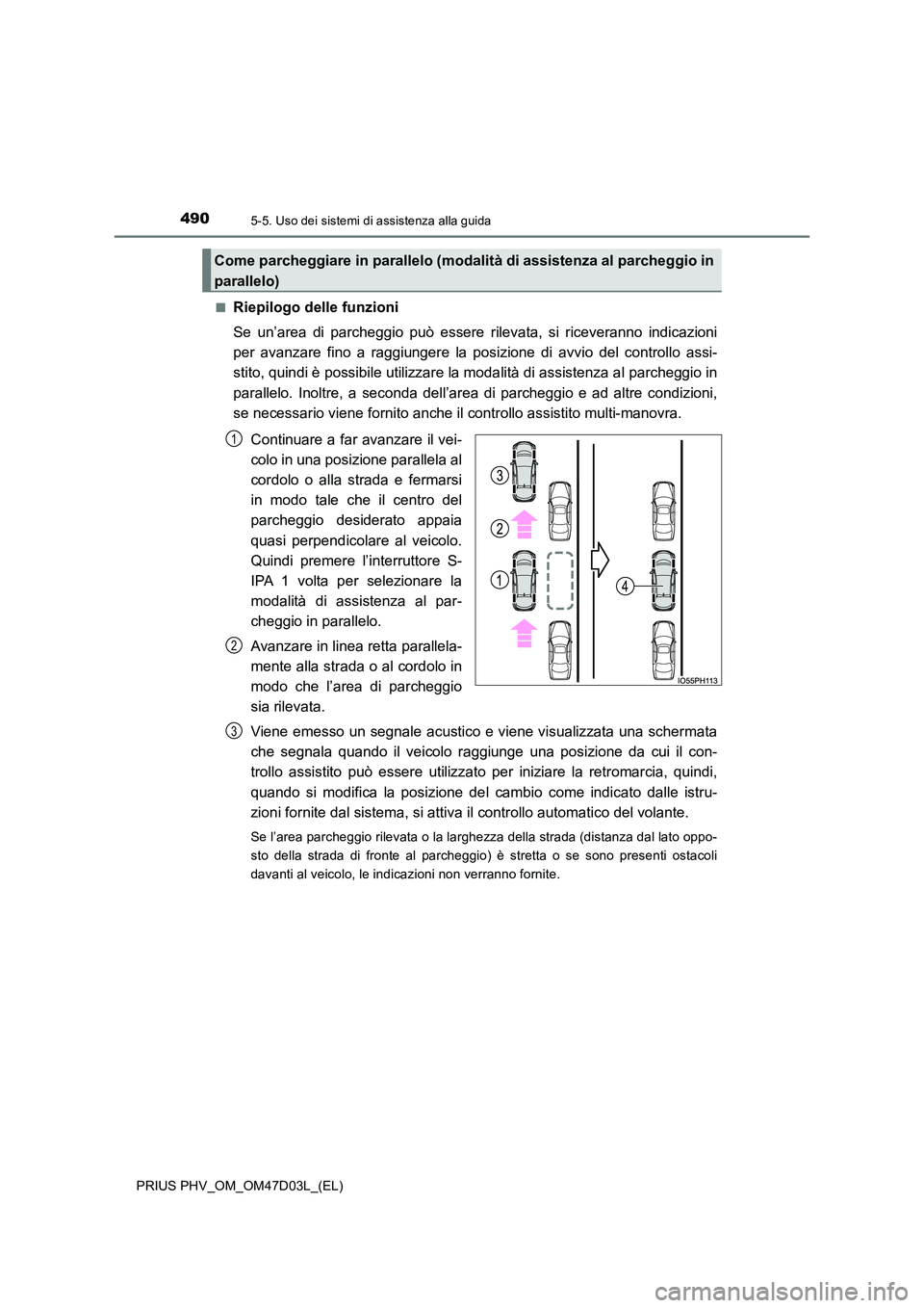 TOYOTA PRIUS PLUG-IN HYBRID 2018 Manuale duso (in Italian) 4905-5. Uso dei sistemi di assistenza alla guida
PRIUS PHV_OM_OM47D03L_(EL)
■Riepilogo delle funzioni
Se un’area di parcheggio può essere rilevata, si riceveranno indicazioni
per avanzare fino TOYOTA PRIUS PLUG-IN HYBRID 2018 Manuale duso (in Italian) 4905-5. Uso dei sistemi di assistenza alla guida
PRIUS PHV_OM_OM47D03L_(EL)
■Riepilogo delle funzioni
Se un’area di parcheggio può essere rilevata, si riceveranno indicazioni
per avanzare fino