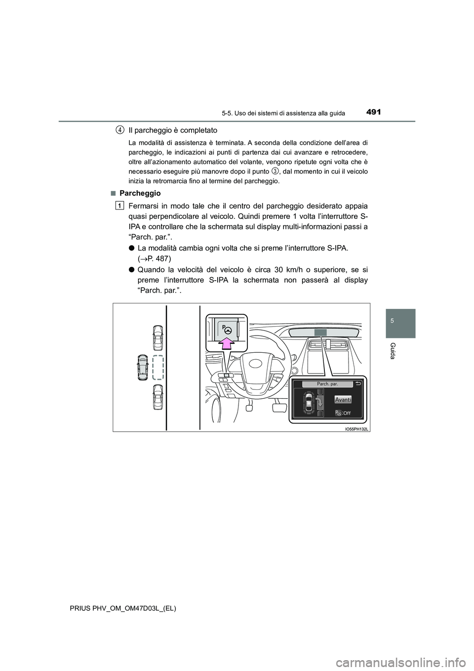 TOYOTA PRIUS PLUG-IN HYBRID 2018  Manuale duso (in Italian) 4915-5. Uso dei sistemi di assistenza alla guida
PRIUS PHV_OM_OM47D03L_(EL)
5
Guida
Il parcheggio è completato
La modalità di assistenza è terminata. A seconda della condizione dell’area di 
parc