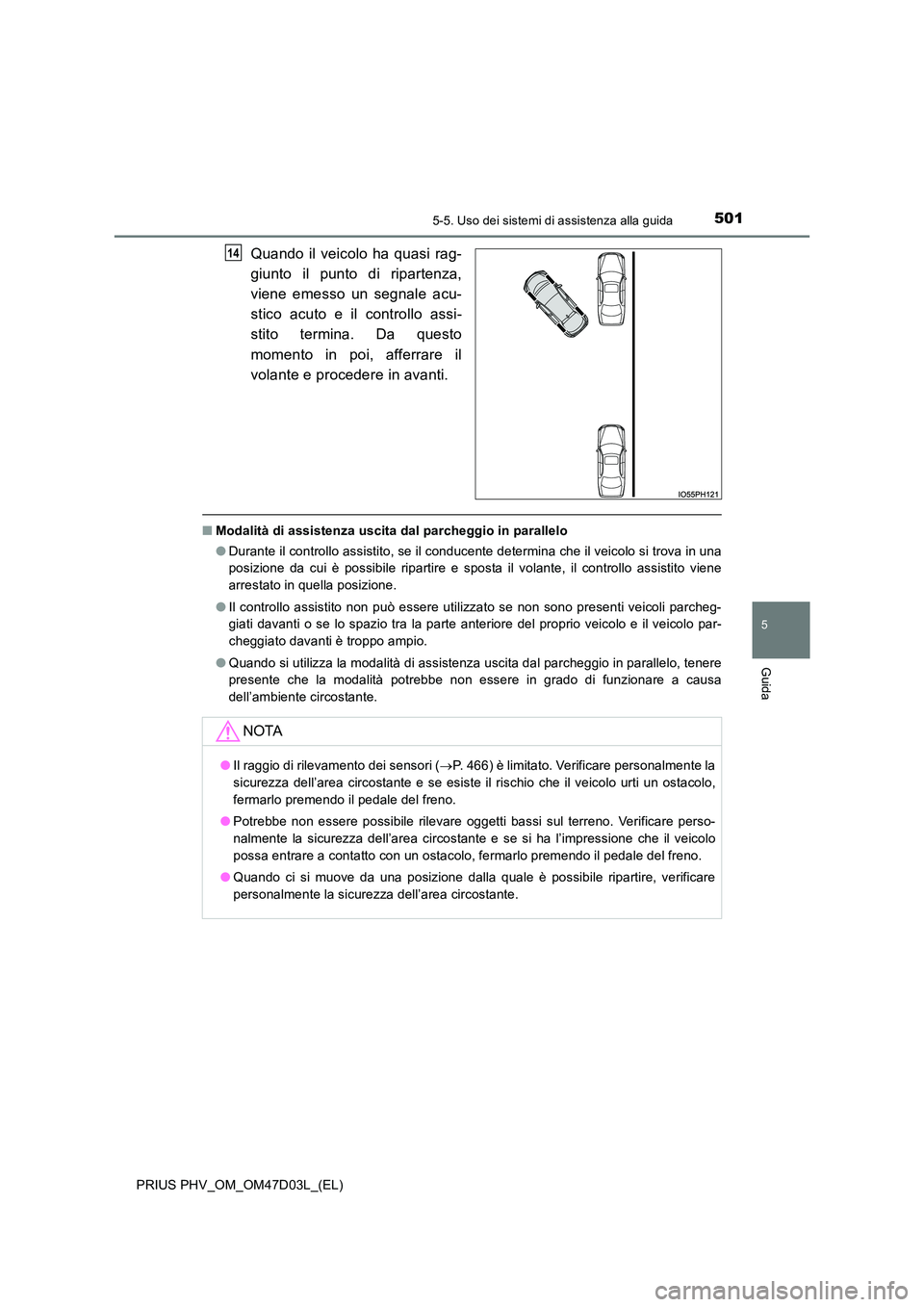 TOYOTA PRIUS PLUG-IN HYBRID 2018  Manuale duso (in Italian) 5015-5. Uso dei sistemi di assistenza alla guida
PRIUS PHV_OM_OM47D03L_(EL)
5
Guida
Quando il veicolo ha quasi rag- 
giunto il punto di ripartenza, 
viene emesso un segnale acu- 
stico acuto e il cont