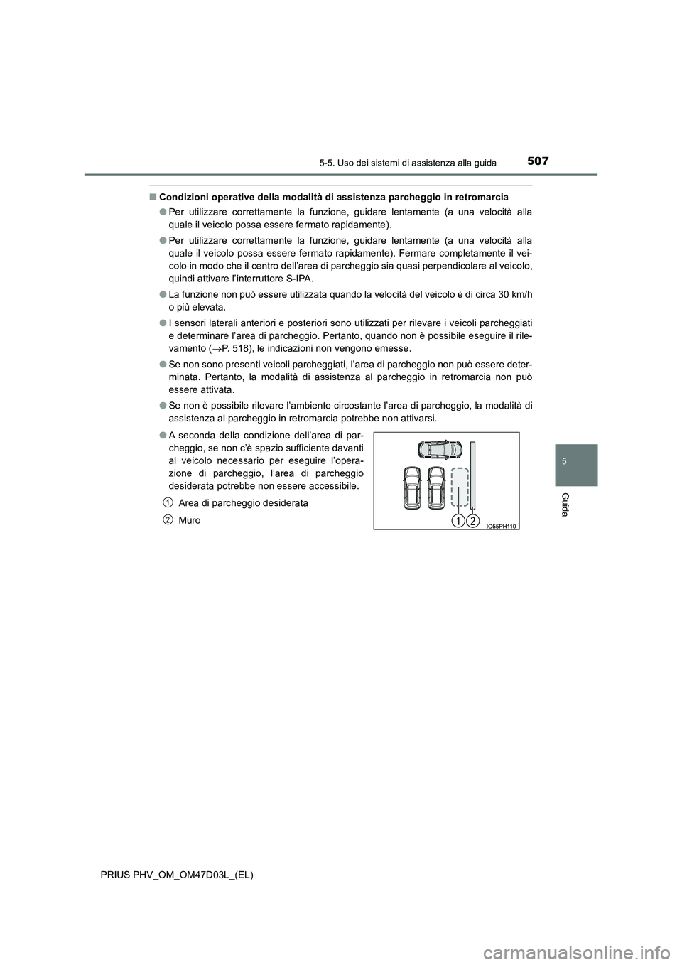 TOYOTA PRIUS PLUG-IN HYBRID 2018 Manuale duso (in Italian) 5075-5. Uso dei sistemi di assistenza alla guida
PRIUS PHV_OM_OM47D03L_(EL)
5
Guida
■Condizioni operative della modalità di assistenza parcheggio in retromarcia
● Per utilizzare correttamente la TOYOTA PRIUS PLUG-IN HYBRID 2018 Manuale duso (in Italian) 5075-5. Uso dei sistemi di assistenza alla guida
PRIUS PHV_OM_OM47D03L_(EL)
5
Guida
■Condizioni operative della modalità di assistenza parcheggio in retromarcia
● Per utilizzare correttamente la