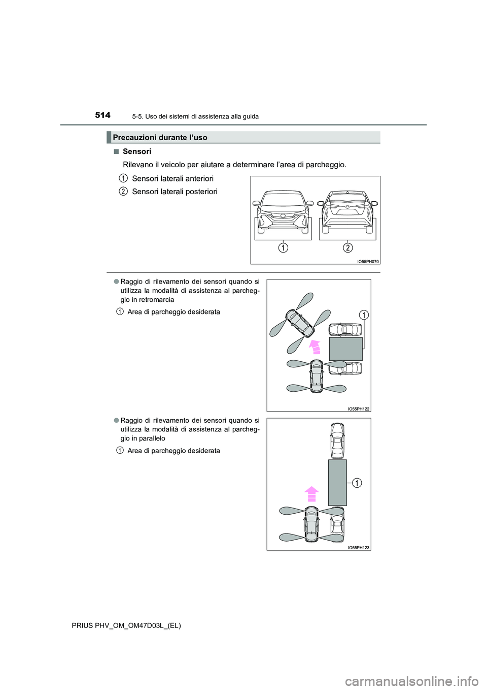 TOYOTA PRIUS PLUG-IN HYBRID 2018  Manuale duso (in Italian) 5145-5. Uso dei sistemi di assistenza alla guida
PRIUS PHV_OM_OM47D03L_(EL) 
■Sensori 
Rilevano il veicolo per aiutare a determinare l’area di parcheggio.  
Sensori laterali anteriori 
Sensori lat
