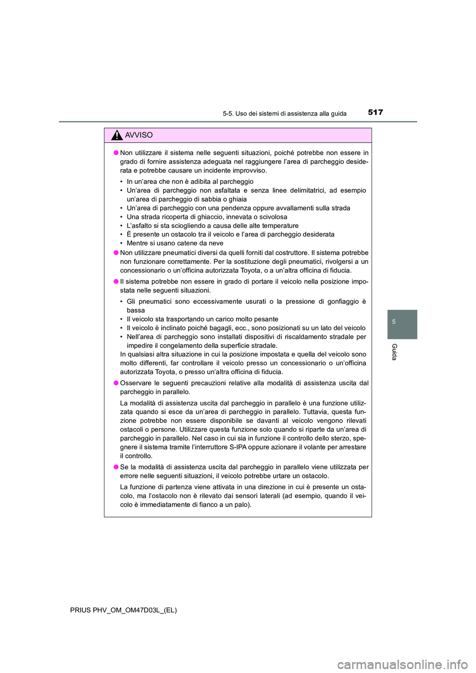 TOYOTA PRIUS PLUG-IN HYBRID 2018 Manuale duso (in Italian) 5175-5. Uso dei sistemi di assistenza alla guida
PRIUS PHV_OM_OM47D03L_(EL)
5
Guida
AVVISO
●Non utilizzare il sistema nelle seguenti situazioni, poiché potrebbe non essere in
grado di fornire assi TOYOTA PRIUS PLUG-IN HYBRID 2018 Manuale duso (in Italian) 5175-5. Uso dei sistemi di assistenza alla guida
PRIUS PHV_OM_OM47D03L_(EL)
5
Guida
AVVISO
●Non utilizzare il sistema nelle seguenti situazioni, poiché potrebbe non essere in
grado di fornire assi