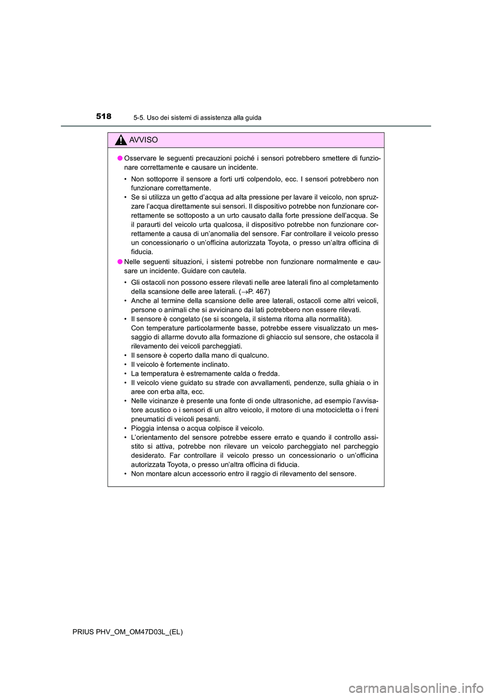 TOYOTA PRIUS PLUG-IN HYBRID 2018 Manuale duso (in Italian) 5185-5. Uso dei sistemi di assistenza alla guida
PRIUS PHV_OM_OM47D03L_(EL)
AVVISO
●Osservare le seguenti precauzioni poiché i sensori potrebbero smettere di funzio-
nare correttamente e causare u TOYOTA PRIUS PLUG-IN HYBRID 2018 Manuale duso (in Italian) 5185-5. Uso dei sistemi di assistenza alla guida
PRIUS PHV_OM_OM47D03L_(EL)
AVVISO
●Osservare le seguenti precauzioni poiché i sensori potrebbero smettere di funzio-
nare correttamente e causare u