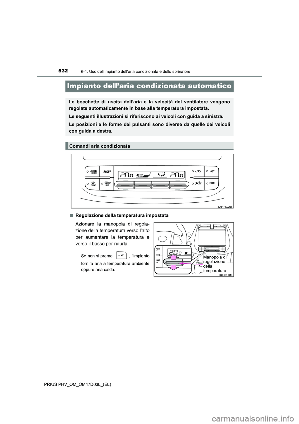 TOYOTA PRIUS PLUG-IN HYBRID 2018  Manuale duso (in Italian) 5326-1. Uso dell’impianto dell’aria condizionata e dello sbrinatore
PRIUS PHV_OM_OM47D03L_(EL)
Impianto dell’aria condizionata automatico
■Regolazione della temperatura impostata 
Azionare la 