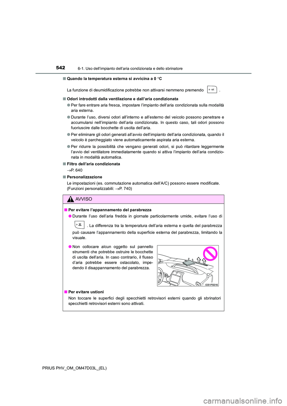 TOYOTA PRIUS PLUG-IN HYBRID 2018  Manuale duso (in Italian) 5426-1. Uso dell’impianto dell’aria condizionata e dello sbrinatore
PRIUS PHV_OM_OM47D03L_(EL) 
■ Quando la temperatura esterna si avvicina a 0 C 
La funzione di deumidificazione potrebbe non