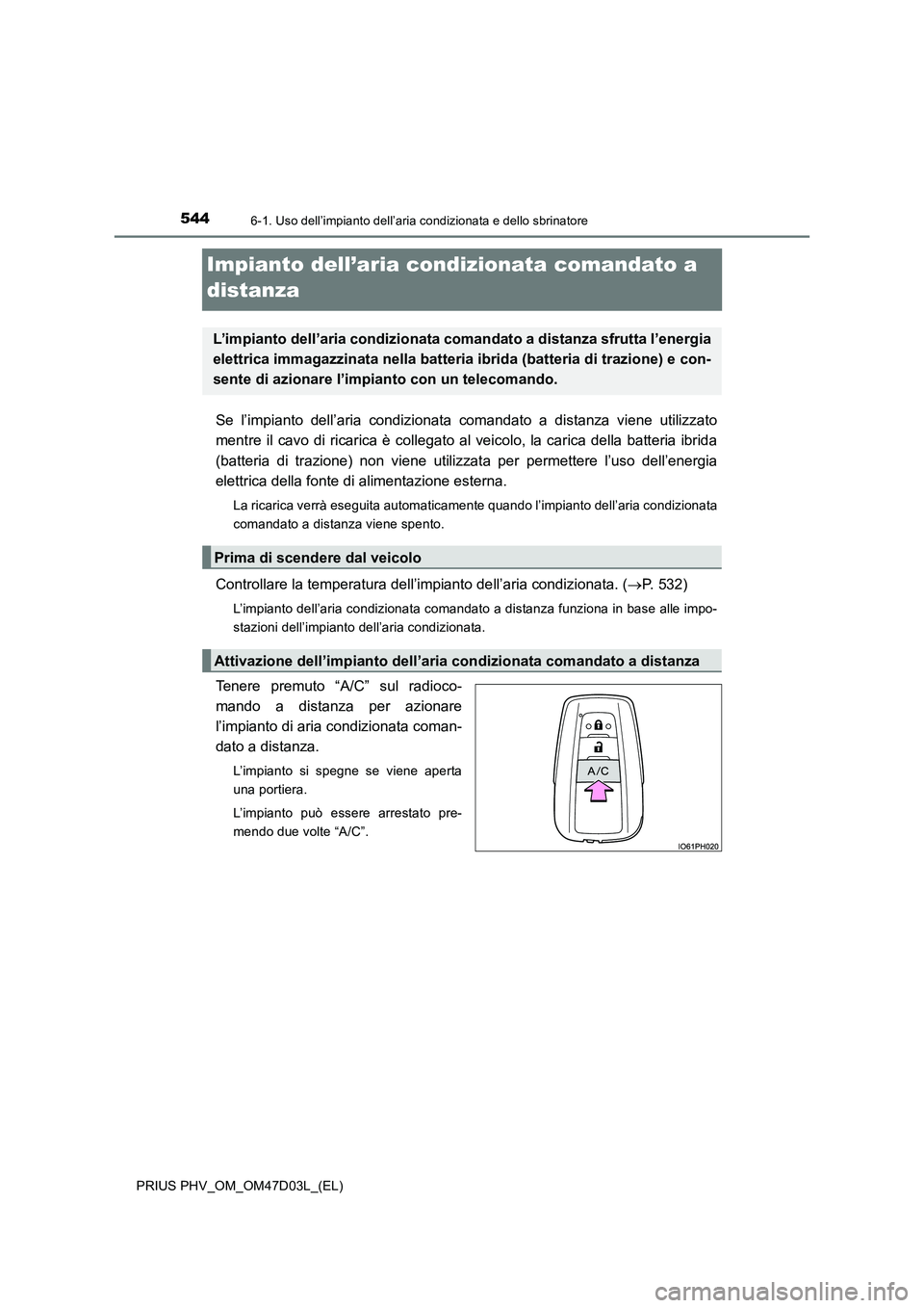 TOYOTA PRIUS PLUG-IN HYBRID 2018  Manuale duso (in Italian) 5446-1. Uso dell’impianto dell’aria condizionata e dello sbrinatore
PRIUS PHV_OM_OM47D03L_(EL)
Impianto dell’aria condizionata comandato a 
distanza
Se l’impianto dell’aria condizionata coma