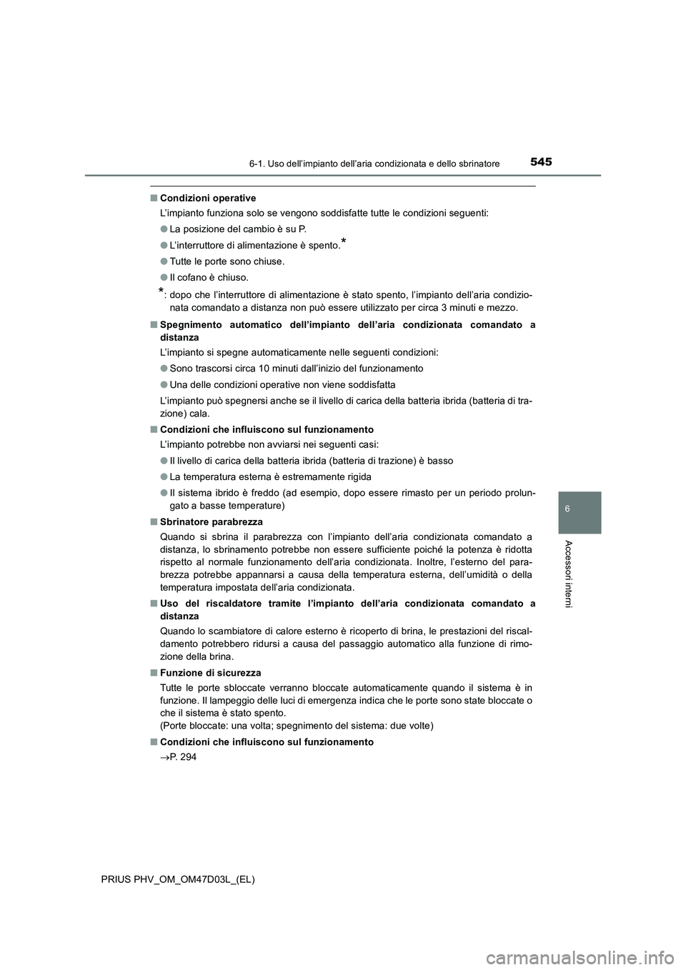 TOYOTA PRIUS PLUG-IN HYBRID 2018 Manuale duso (in Italian) 5456-1. Uso dell’impianto dell’aria condizionata e dello sbrinatore
PRIUS PHV_OM_OM47D03L_(EL)
6
Accessori interni
■Condizioni operative
L’impianto funziona solo se vengono soddisfatte tutte l TOYOTA PRIUS PLUG-IN HYBRID 2018 Manuale duso (in Italian) 5456-1. Uso dell’impianto dell’aria condizionata e dello sbrinatore
PRIUS PHV_OM_OM47D03L_(EL)
6
Accessori interni
■Condizioni operative
L’impianto funziona solo se vengono soddisfatte tutte l