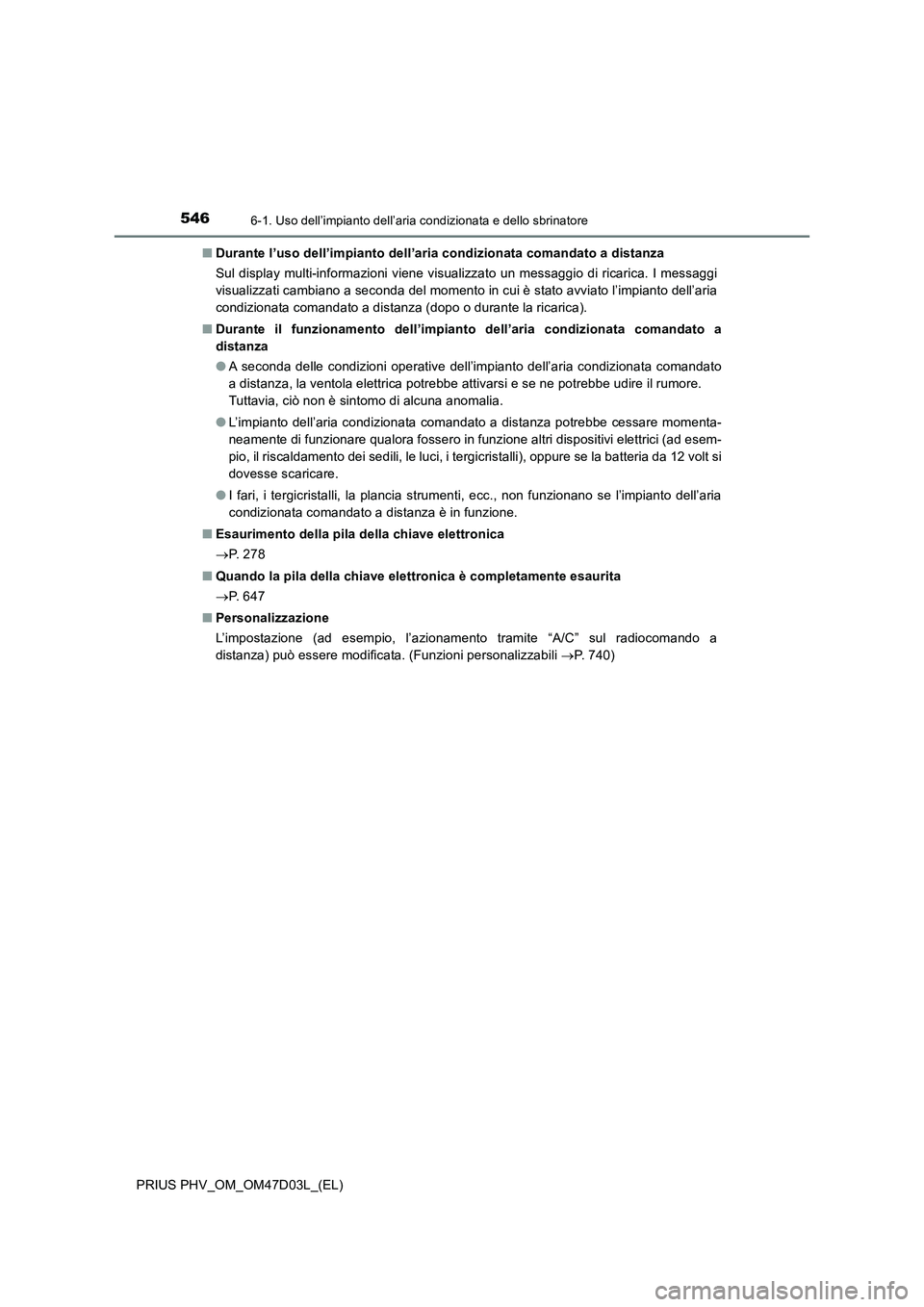 TOYOTA PRIUS PLUG-IN HYBRID 2018 Manuale duso (in Italian) 5466-1. Uso dell’impianto dell’aria condizionata e dello sbrinatore
PRIUS PHV_OM_OM47D03L_(EL)■Durante l’uso dell’impianto dell’aria condizionata comandato a distanza
Sul display multi-inf TOYOTA PRIUS PLUG-IN HYBRID 2018 Manuale duso (in Italian) 5466-1. Uso dell’impianto dell’aria condizionata e dello sbrinatore
PRIUS PHV_OM_OM47D03L_(EL)■Durante l’uso dell’impianto dell’aria condizionata comandato a distanza
Sul display multi-inf
